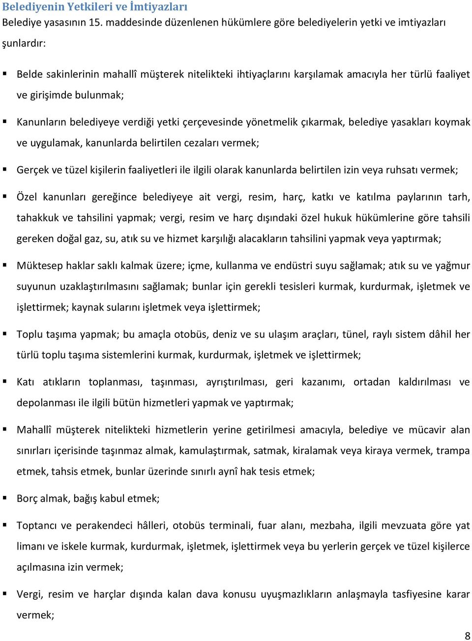 bulunmak; Kanunların belediyeye verdiği yetki çerçevesinde yönetmelik çıkarmak, belediye yasakları koymak ve uygulamak, kanunlarda belirtilen cezaları vermek; Gerçek ve tüzel kişilerin faaliyetleri