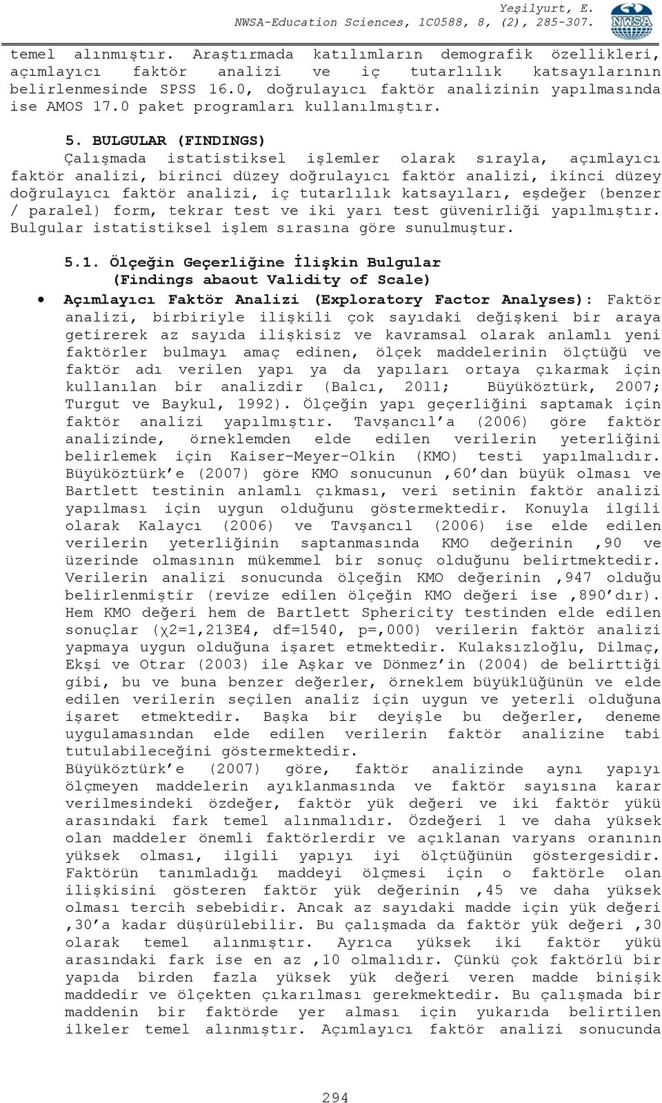 BULGULAR (FINDINGS) Çalışmada istatistiksel işlemler olarak sırayla, açımlayıcı faktör analizi, birinci düzey doğrulayıcı faktör analizi, ikinci düzey doğrulayıcı faktör analizi, iç tutarlılık