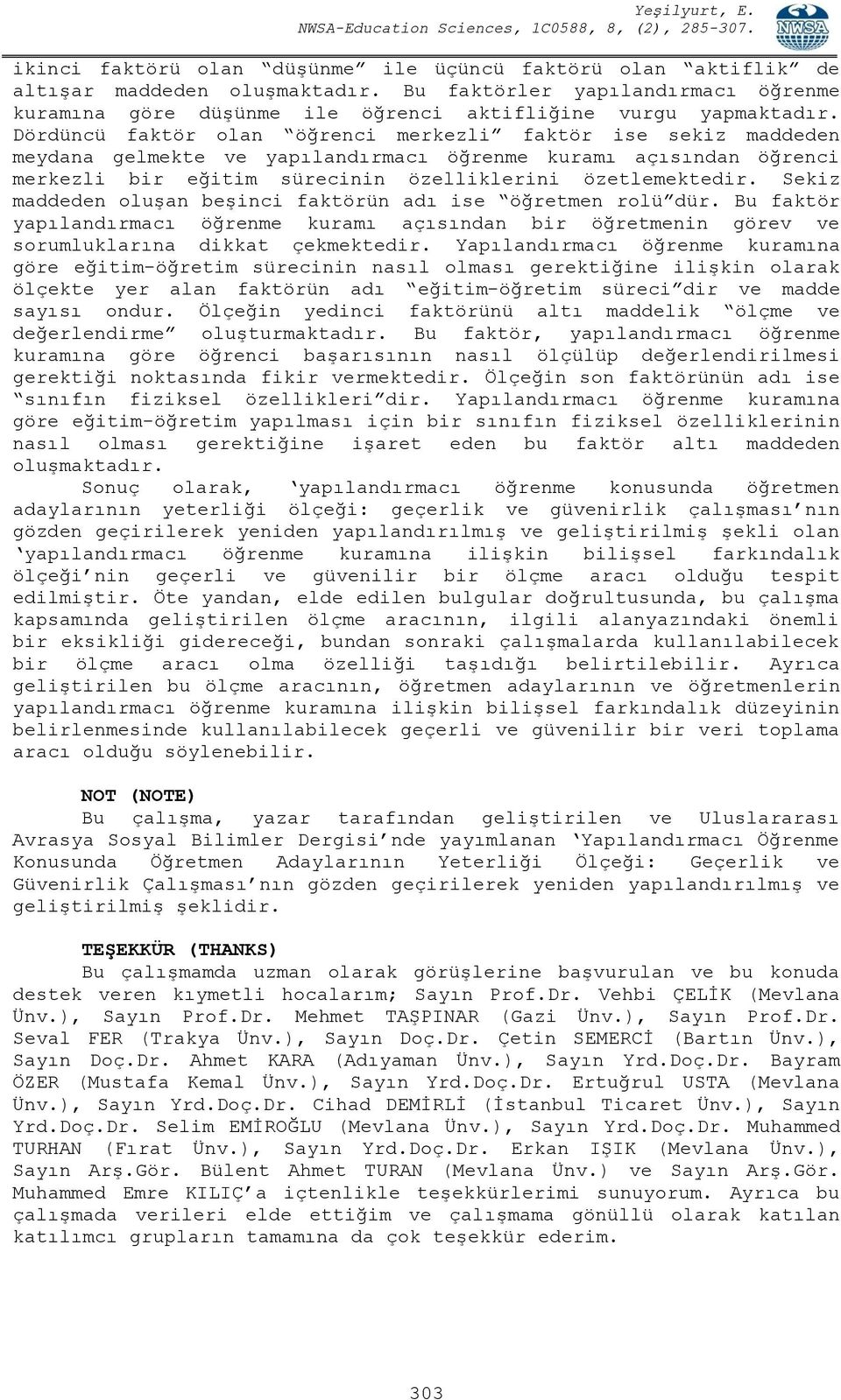 Sekiz maddeden oluşan beşinci faktörün adı ise öğretmen rolü dür. Bu faktör yapılandırmacı öğrenme kuramı açısından bir öğretmenin görev ve sorumluklarına dikkat çekmektedir.