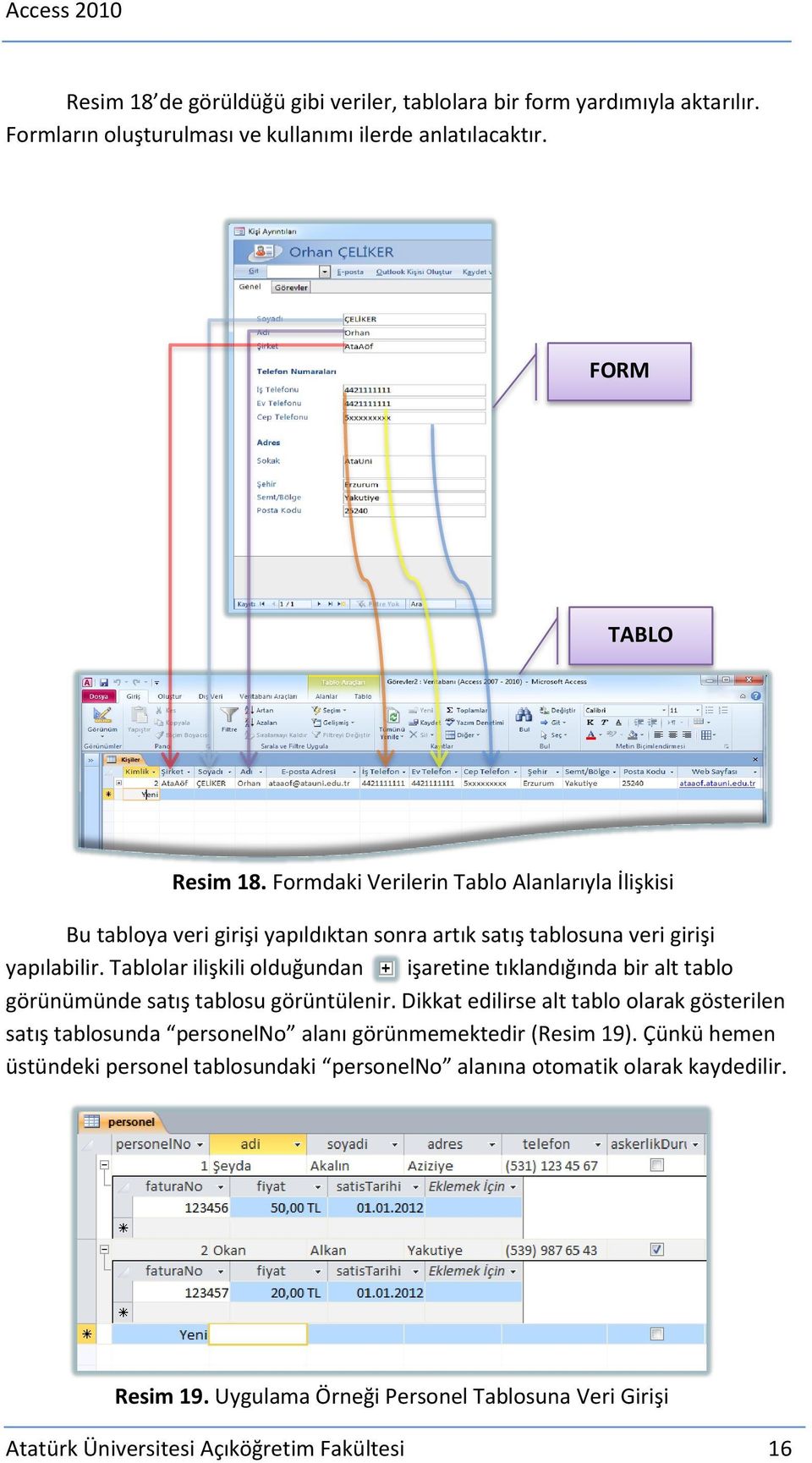 Tablolar ilişkili olduğundan işaretine tıklandığında bir alt tablo görünümünde satış tablosu görüntülenir.