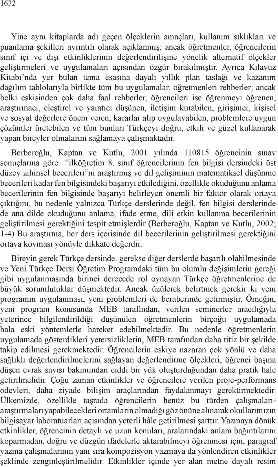 Ayrıca Kılavuz Kitabı nda yer bulan tema esasına dayalı yıllık plan taslağı ve kazanım dağılım tablolarıyla birlikte tüm bu uygulamalar, öğretmenleri rehberler; ancak belki eskisinden çok daha faal