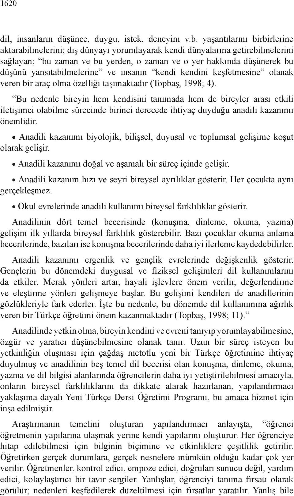 yansıtabilmelerine ve insanın kendi kendini keşfetmesine olanak veren bir araç olma özelliği taşımaktadır (Topbaş, 1998; 4).