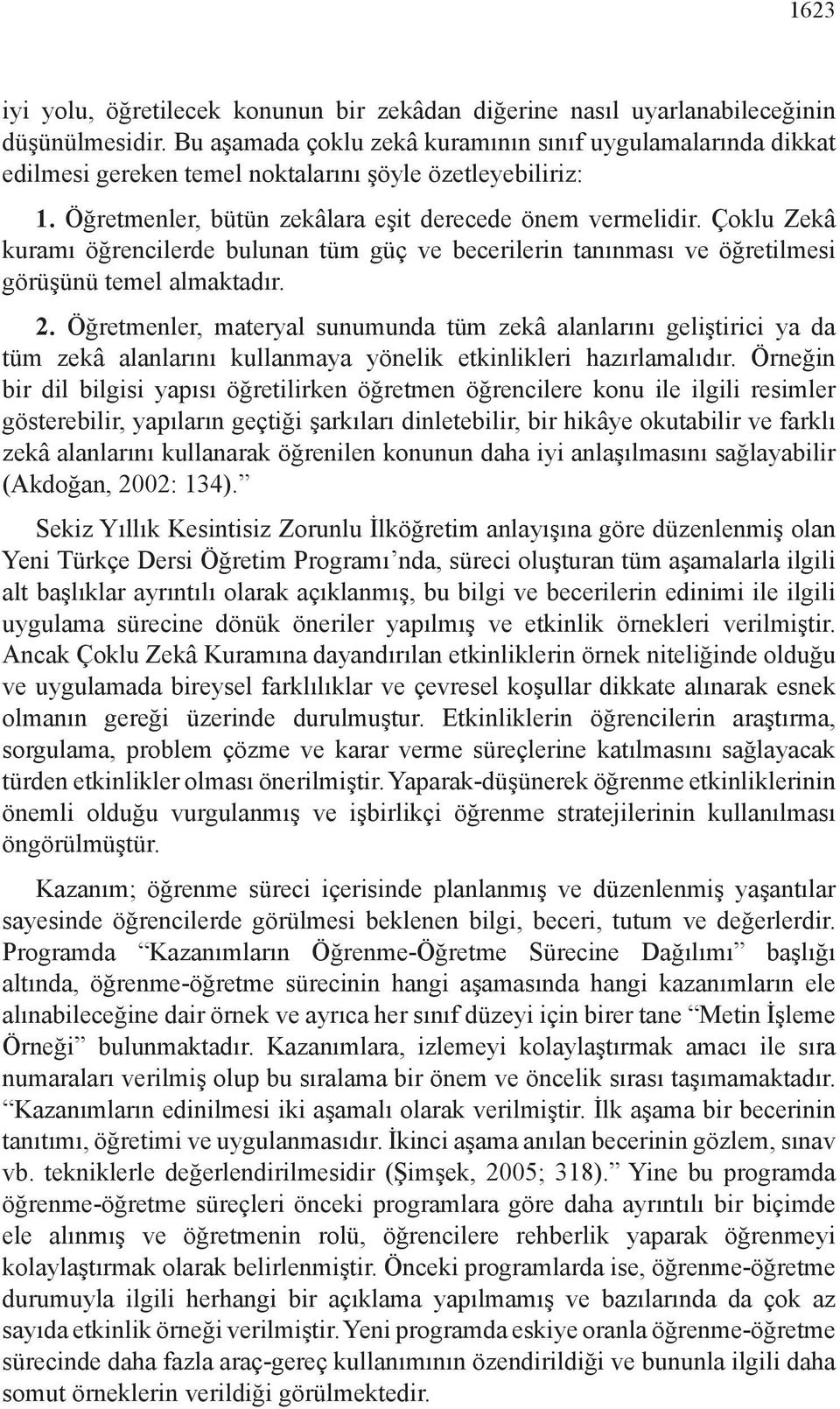 Çoklu Zekâ kuramı öğrencilerde bulunan tüm güç ve becerilerin tanınması ve öğretilmesi görüşünü temel almaktadır. 2.