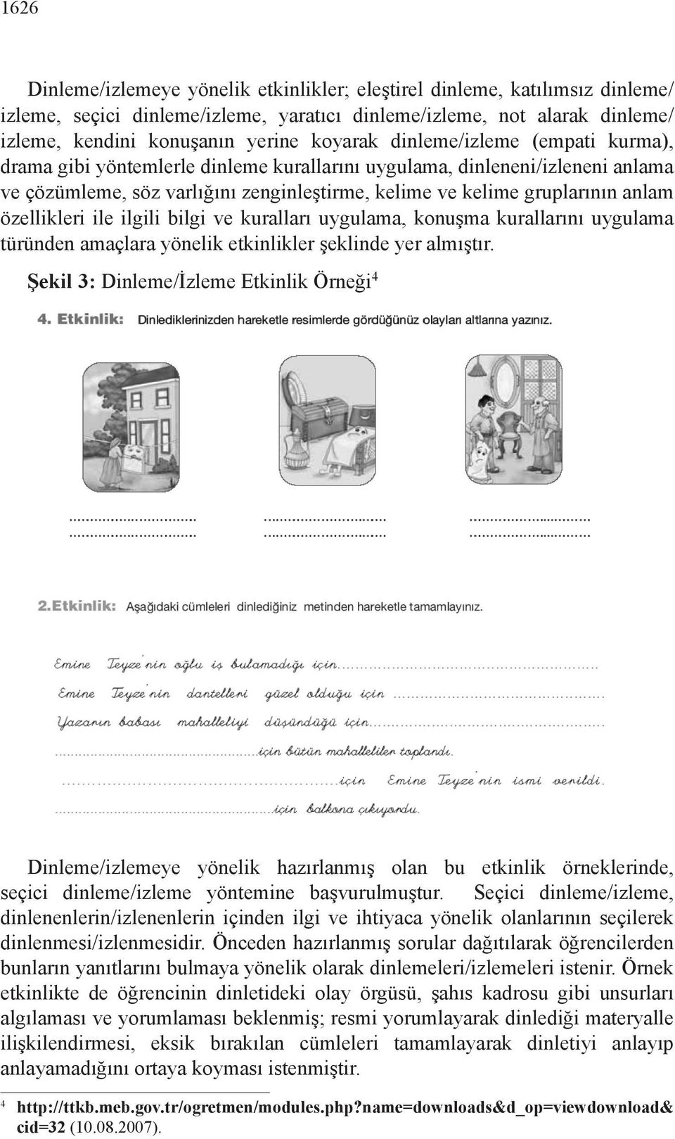 özellikleri ile ilgili bilgi ve kuralları uygulama, konuşma kurallarını uygulama türünden amaçlara yönelik etkinlikler şeklinde yer almıştır.