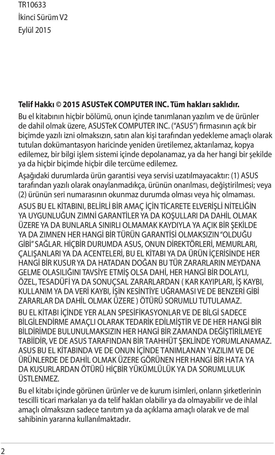 ( ASUS ) firmasının açık bir biçimde yazılı izni olmaksızın, satın alan kişi tarafından yedekleme amaçlı olarak tutulan dokümantasyon haricinde yeniden üretilemez, aktarılamaz, kopya edilemez, bir