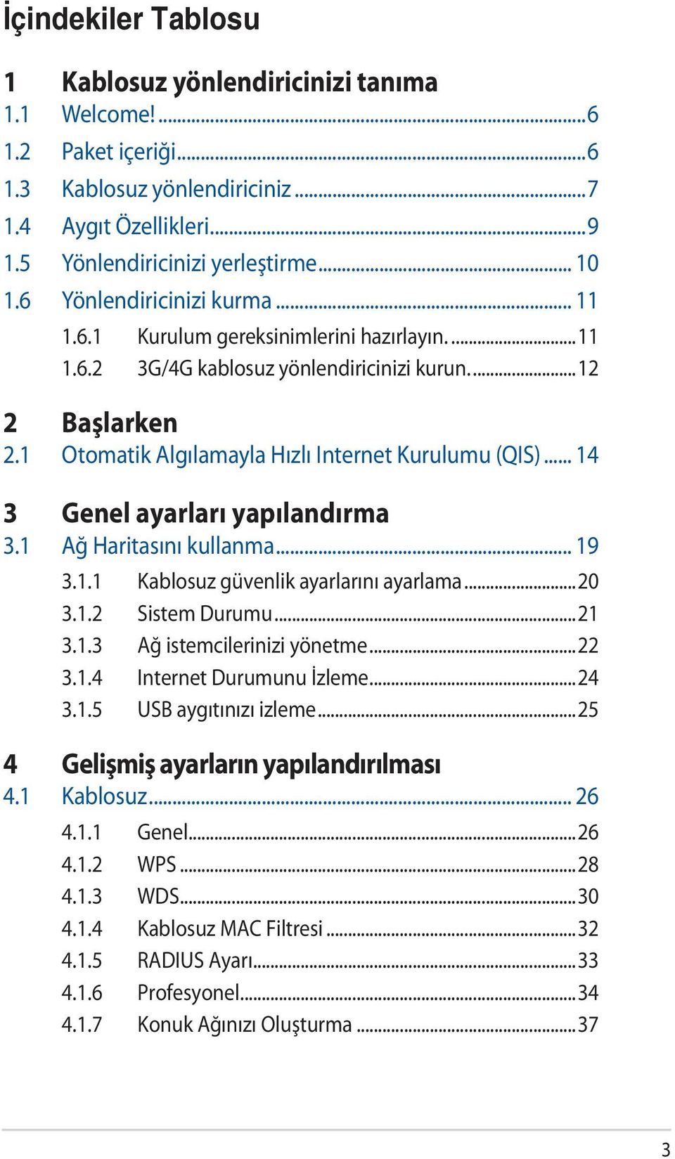 .. 14 3 Genel ayarları yapılandırma 3.1 Ağ Haritasını kullanma... 19 3.1.1 Kablosuz güvenlik ayarlarını ayarlama...20 3.1.2 Sistem Durumu...21 3.1.3 Ağ istemcilerinizi yönetme...22 3.1.4 Internet Durumunu İzleme.