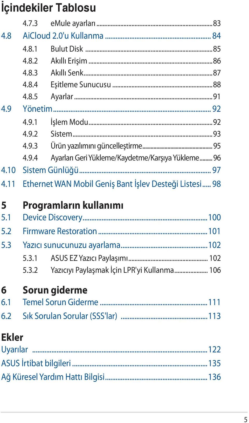 11 Ethernet WAN Mobil Geniş Bant İşlev Desteği Listesi... 98 5 Programların kullanımı 5.1 Device Discovery...100 5.2 Firmware Restoration...101 5.3 Yazıcı sunucunuzu ayarlama...102 5.3.1 ASUS EZ Yazıcı Paylaşımı.