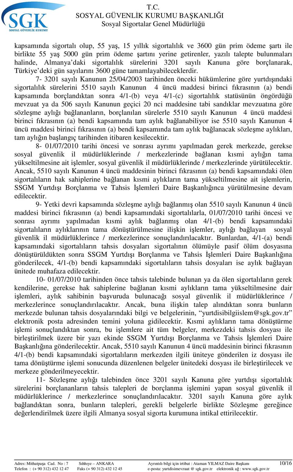 7-3201 sayılı Kanunun 25/04/2003 tarihinden önceki hükümlerine göre yurtdışındaki sigortalılık sürelerini 5510 sayılı Kanunun 4 üncü maddesi birinci fıkrasının (a) bendi kapsamında borçlandıktan