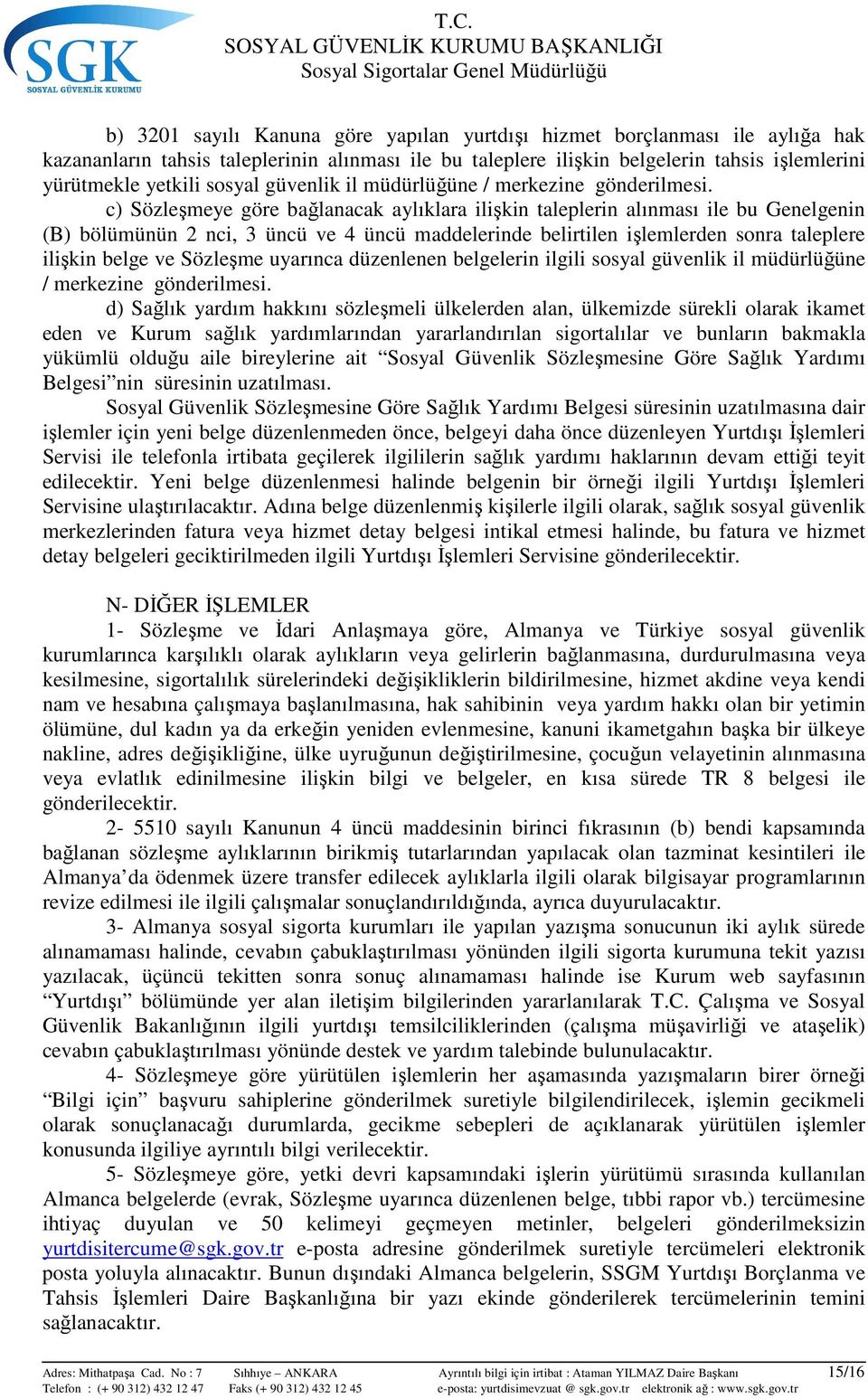 c) Sözleşmeye göre bağlanacak aylıklara ilişkin taleplerin alınması ile bu Genelgenin (B) bölümünün 2 nci, 3 üncü ve 4 üncü maddelerinde belirtilen işlemlerden sonra taleplere ilişkin belge ve