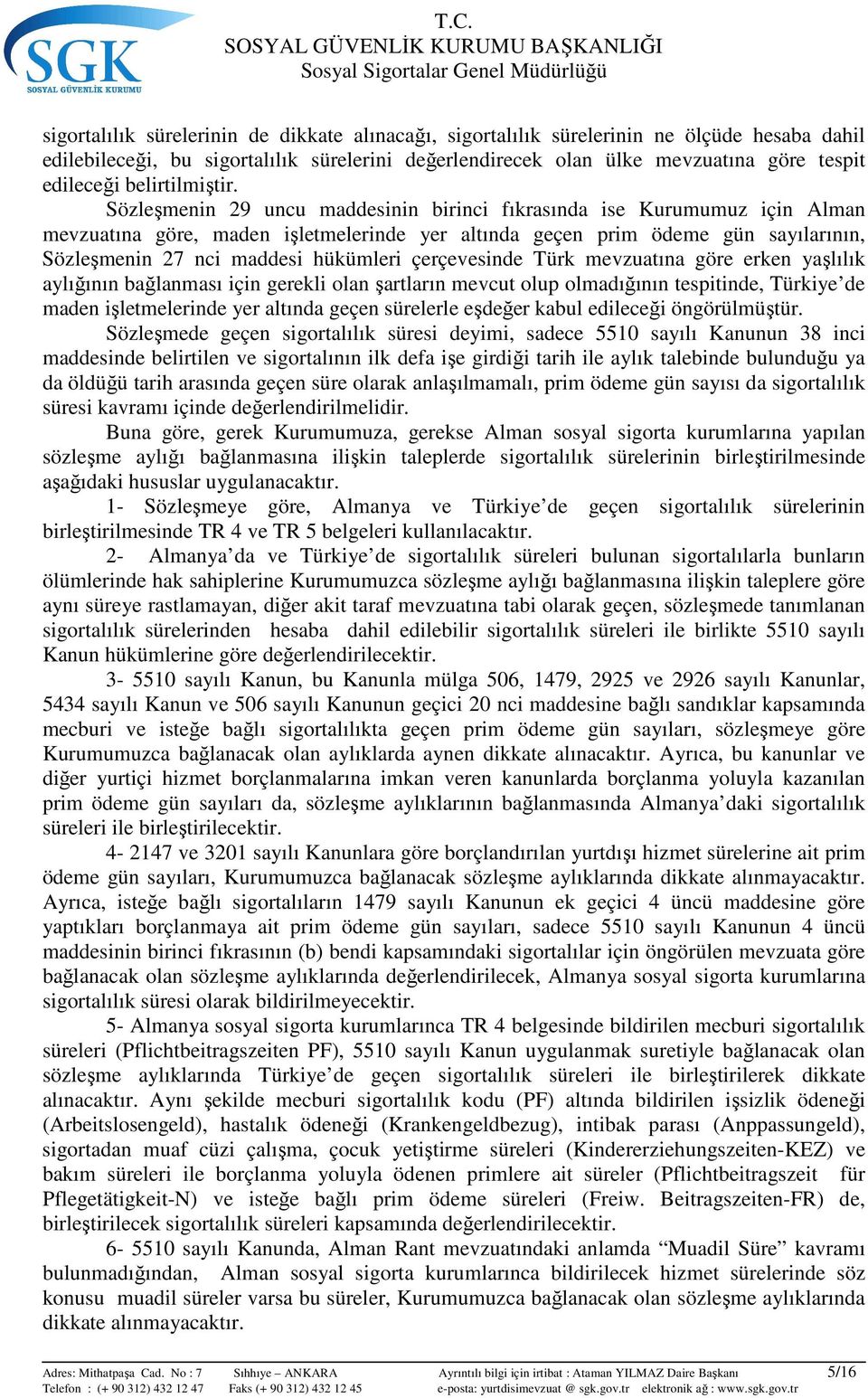 Sözleşmenin 29 uncu maddesinin birinci fıkrasında ise Kurumumuz için Alman mevzuatına göre, maden işletmelerinde yer altında geçen prim ödeme gün sayılarının, Sözleşmenin 27 nci maddesi hükümleri