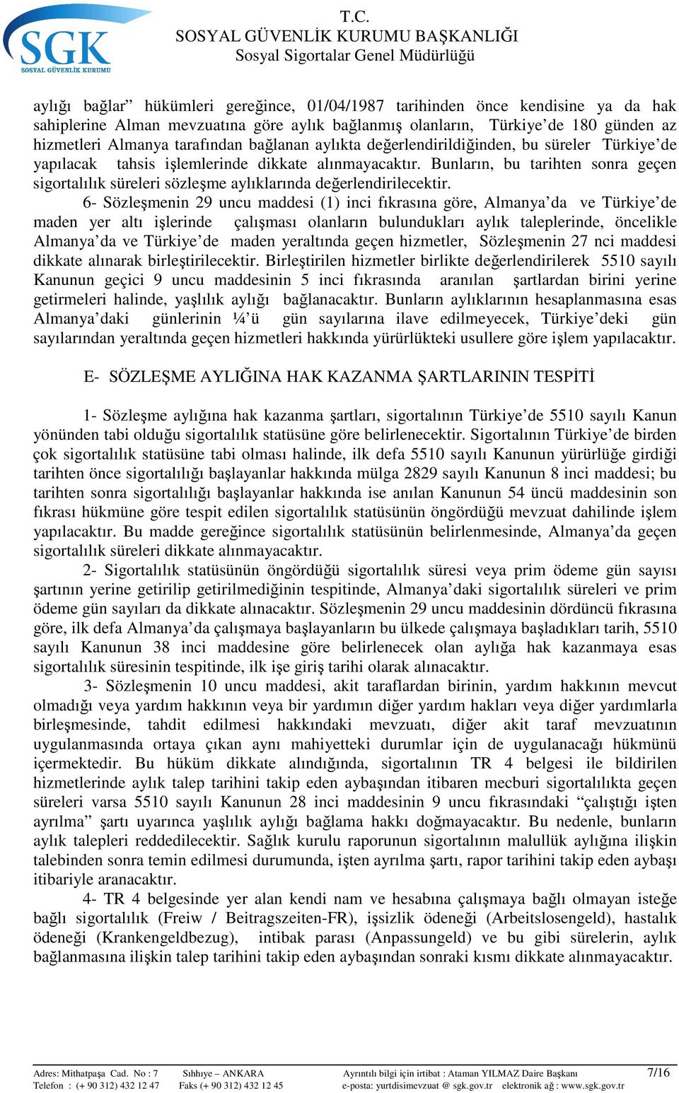 Bunların, bu tarihten sonra geçen sigortalılık süreleri sözleşme aylıklarında değerlendirilecektir.