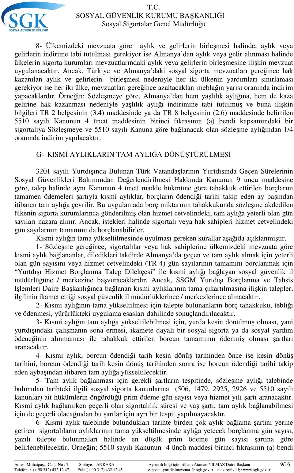 Ancak, Türkiye ve Almanya daki sosyal sigorta mevzuatları gereğince hak kazanılan aylık ve gelirlerin birleşmesi nedeniyle her iki ülkenin yardımları sınırlaması gerekiyor ise her iki ülke,