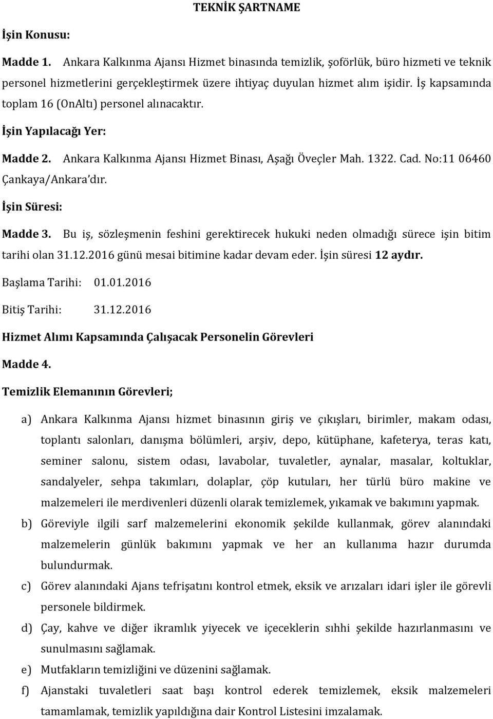 İşin Süresi: Madde 3. Bu iş, sözleşmenin feshini gerektirecek hukuki neden olmadığı sürece işin bitim tarihi olan 31.12.2016 günü mesai bitimine kadar devam eder. İşin süresi 12 aydır.