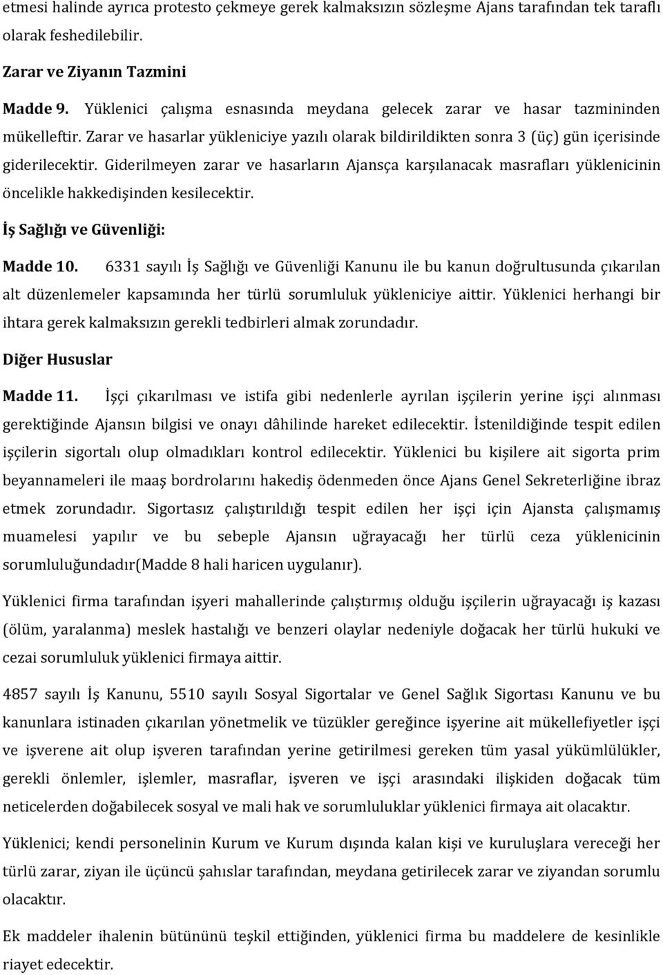 Giderilmeyen zarar ve hasarların Ajansça karşılanacak masrafları yüklenicinin öncelikle hakkedişinden kesilecektir. İş Sağlığı ve Güvenliği: Madde 10.