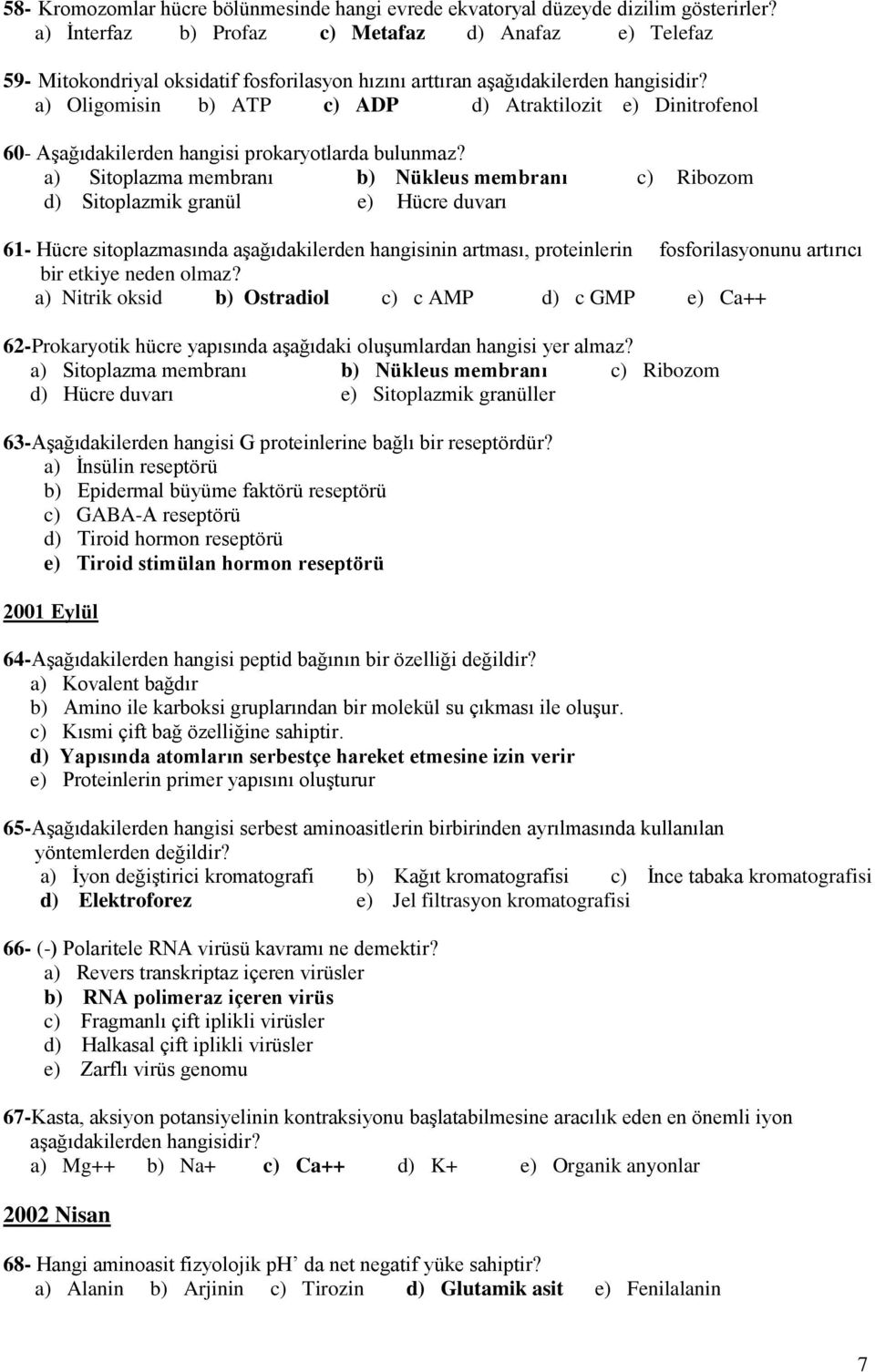 a) Oligomisin b) ATP c) ADP d) Atraktilozit e) Dinitrofenol 60- Aşağıdakilerden hangisi prokaryotlarda bulunmaz?