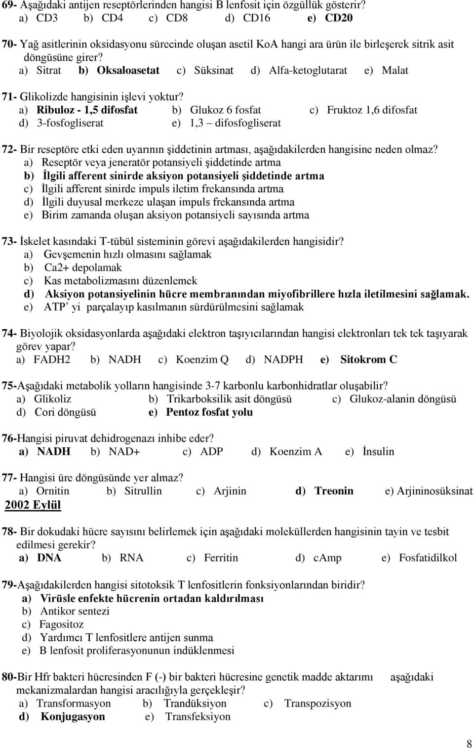a) Sitrat b) Oksaloasetat c) Süksinat d) Alfa-ketoglutarat e) Malat 71- Glikolizde hangisinin işlevi yoktur?