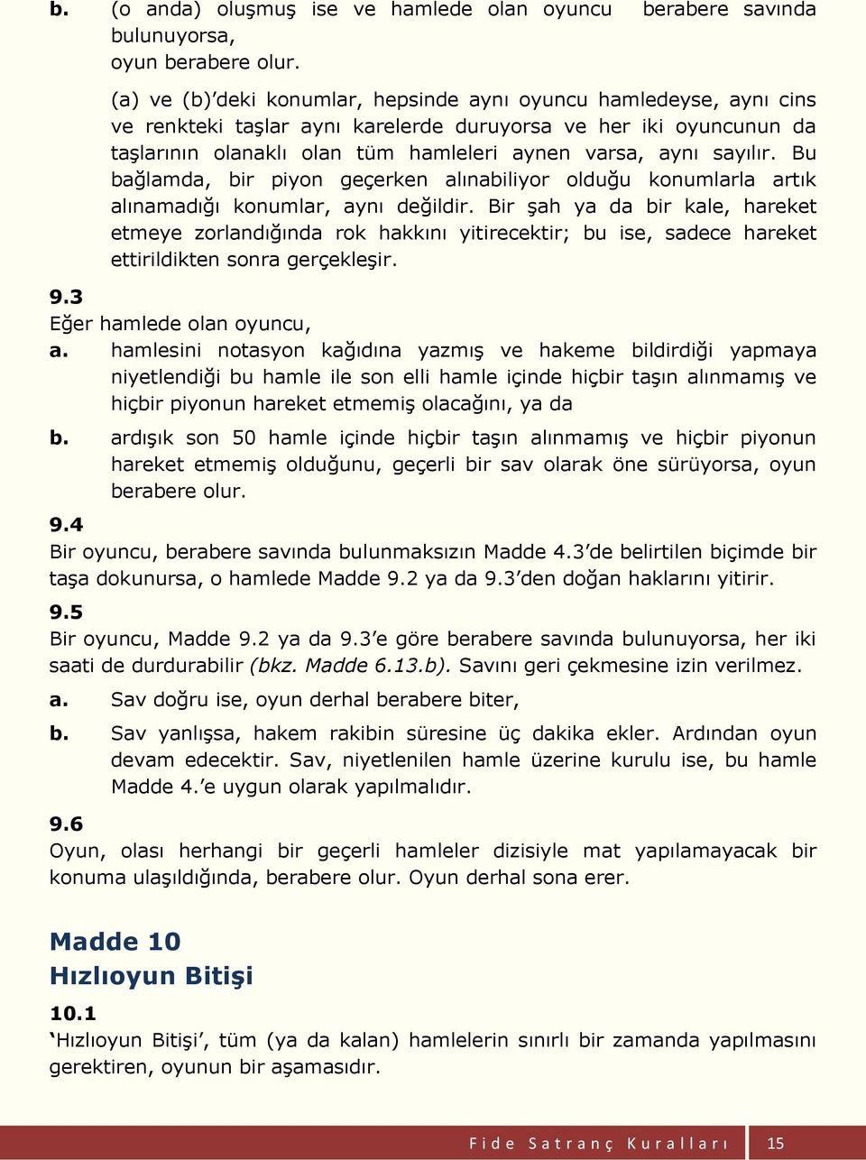 sayılır. Bu bağlamda, bir piyon geçerken alınabiliyor olduğu konumlarla artık alınamadığı konumlar, aynı değildir.