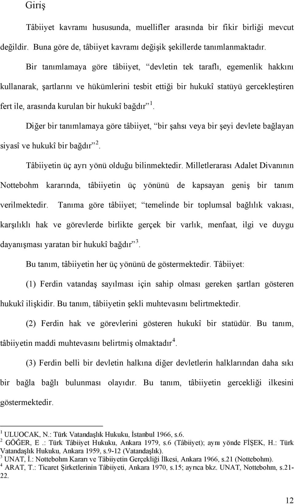 bağdır 1. Diğer bir tanımlamaya göre tâbiiyet, bir şahsı veya bir şeyi devlete bağlayan siyasî ve hukukî bir bağdır 2. Tâbiiyetin üç ayrı yönü olduğu bilinmektedir.