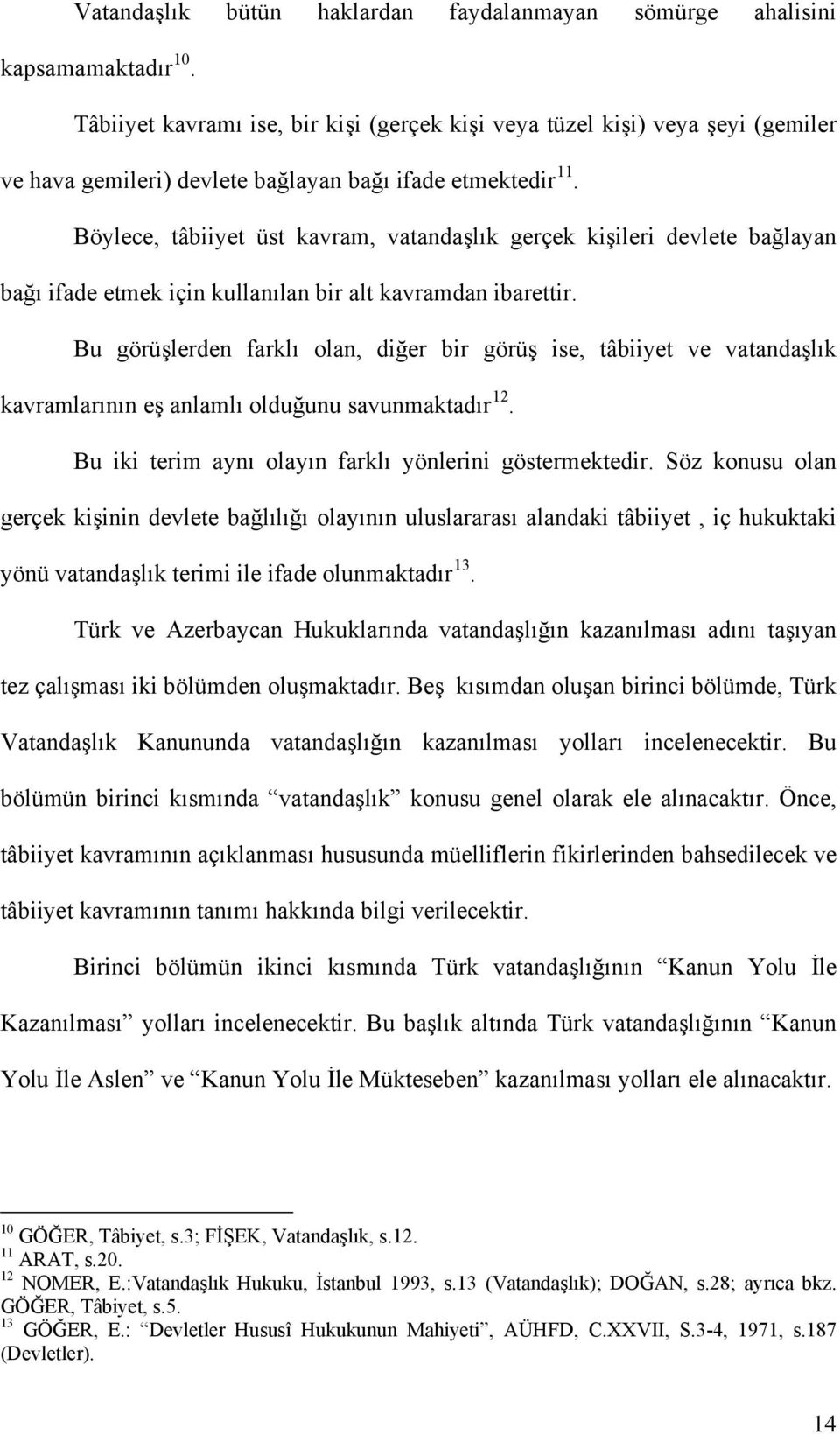 Böylece, tâbiiyet üst kavram, vatandaşlık gerçek kişileri devlete bağlayan bağı ifade etmek için kullanılan bir alt kavramdan ibarettir.