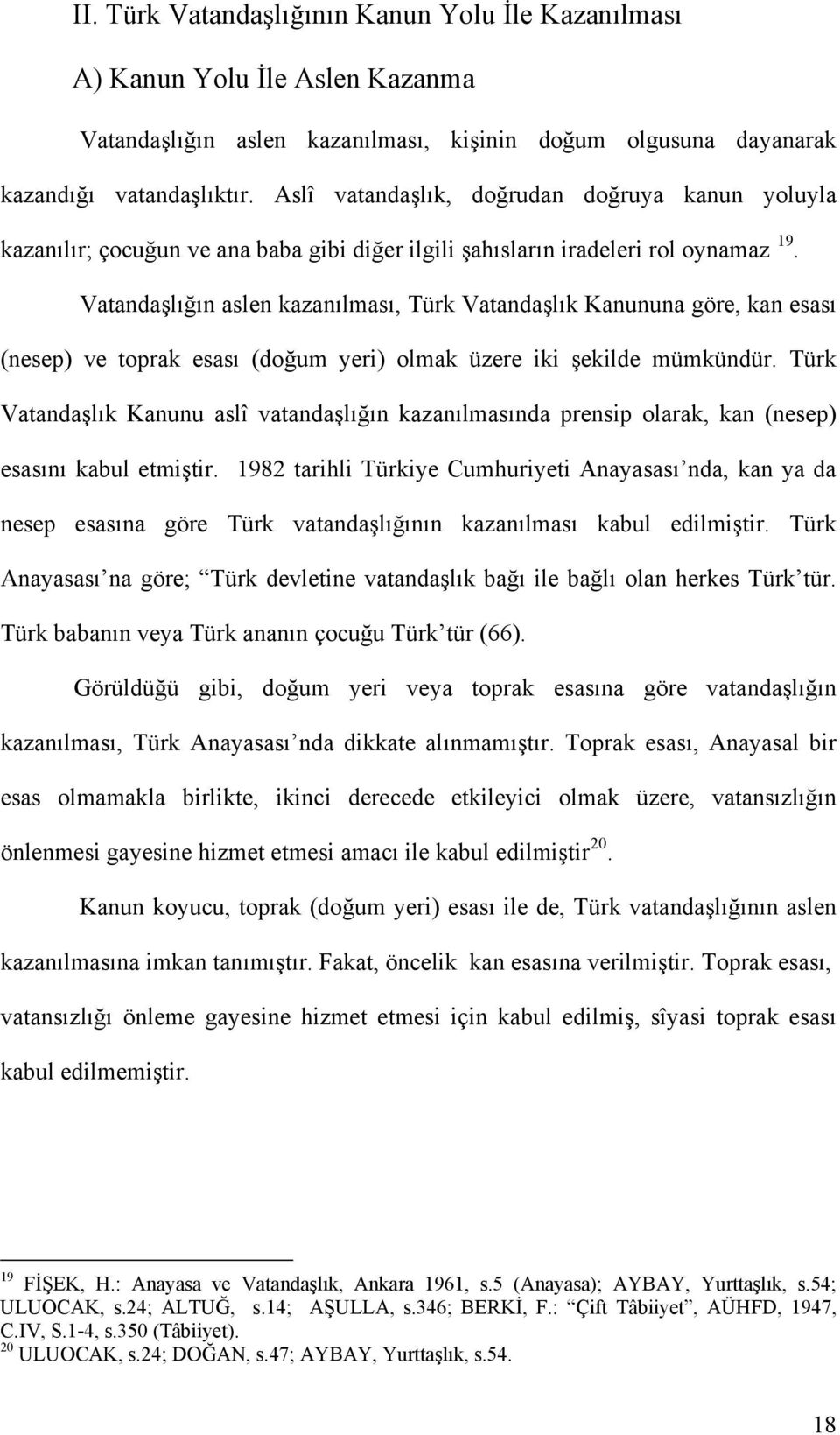 Vatandaşlığın aslen kazanılması, Türk Vatandaşlık Kanununa göre, kan esası (nesep) ve toprak esası (doğum yeri) olmak üzere iki şekilde mümkündür.