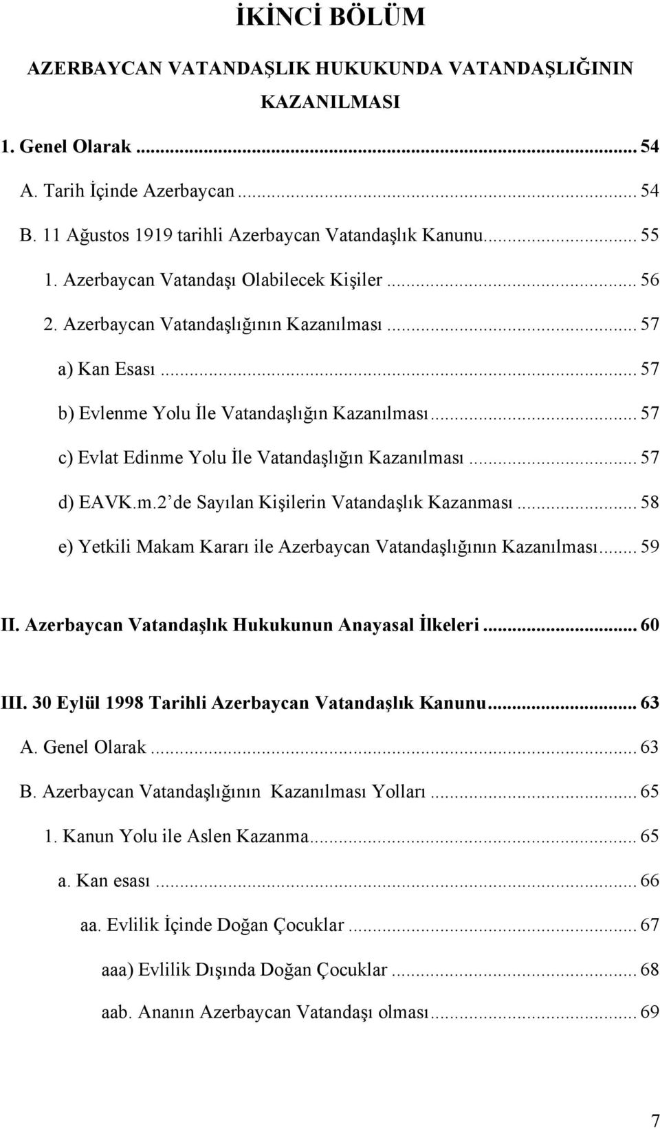 .. 57 c) Evlat Edinme Yolu İle Vatandaşlığın Kazanılması... 57 d) EAVK.m.2 de Sayılan Kişilerin Vatandaşlık Kazanması... 58 e) Yetkili Makam Kararı ile Azerbaycan Vatandaşlığının Kazanılması... 59 II.