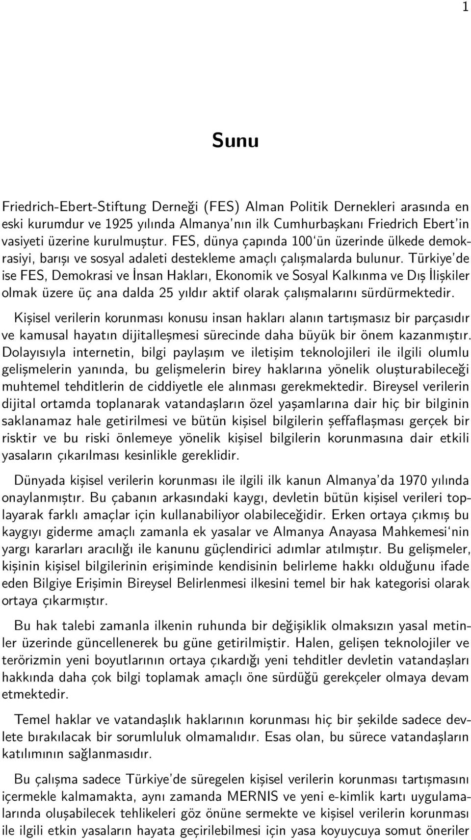 Türkiye de ise FES, Demokrasi ve İnsan Hakları, Ekonomik ve Sosyal Kalkınma ve Dış İlişkiler olmak üzere üç ana dalda 25 yıldır aktif olarak çalışmalarını sürdürmektedir.