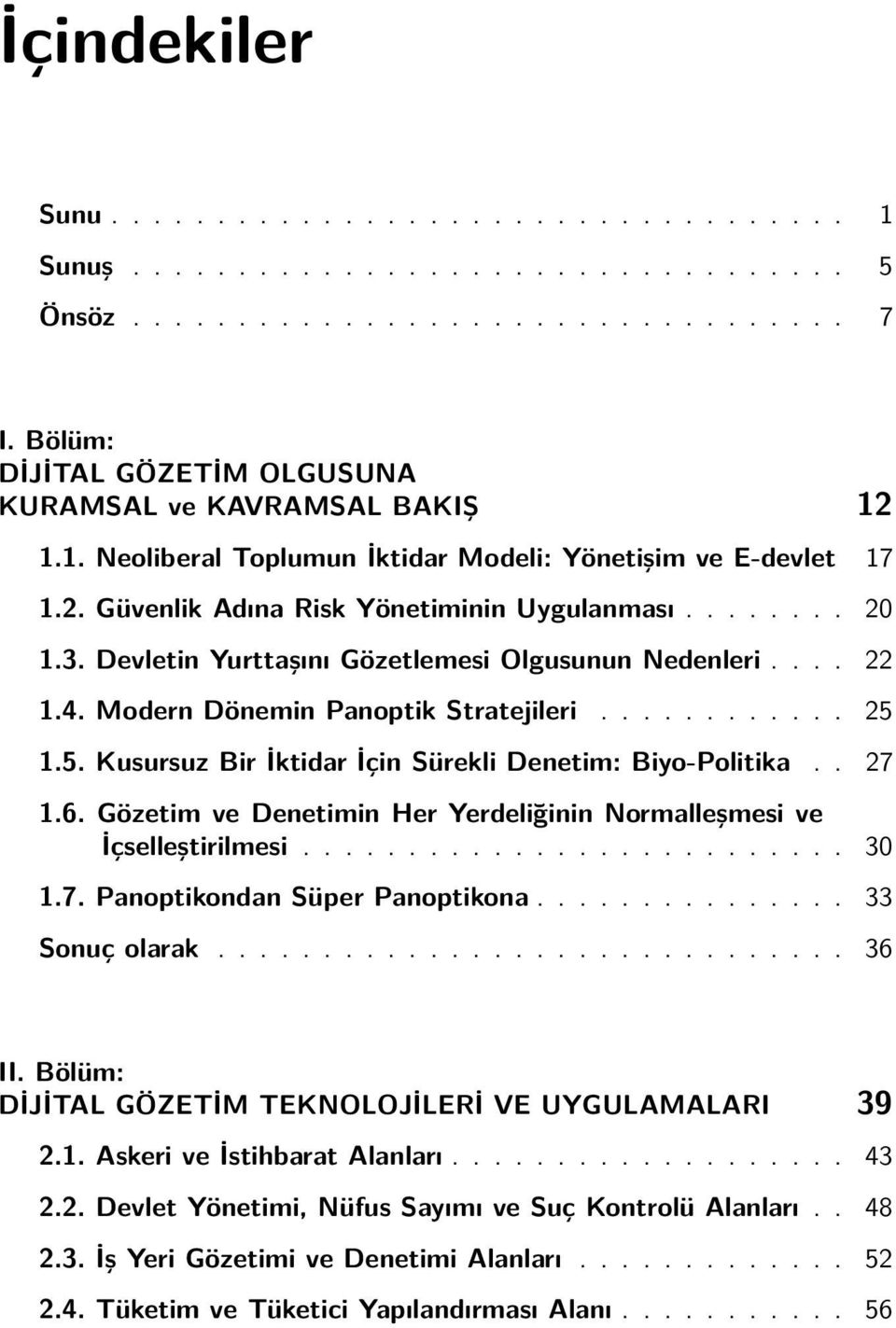 Devletin Yurttaşını Gözetlemesi Olgusunun Nedenleri.... 22 1.4. Modern Dönemin Panoptik Stratejileri............ 25 1.5. Kusursuz Bir İktidar İçin Sürekli Denetim: Biyo-Politika.. 27 1.6.