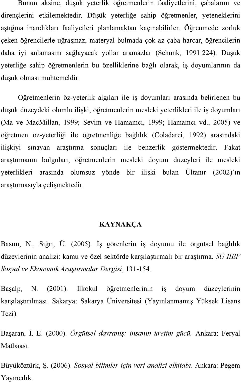 Öğrenmede zorluk çeken öğrencilerle uğraşmaz, materyal bulmada çok az çaba harcar, öğrencilerin daha iyi anlamasını sağlayacak yollar aramazlar (Schunk, 1991:224).