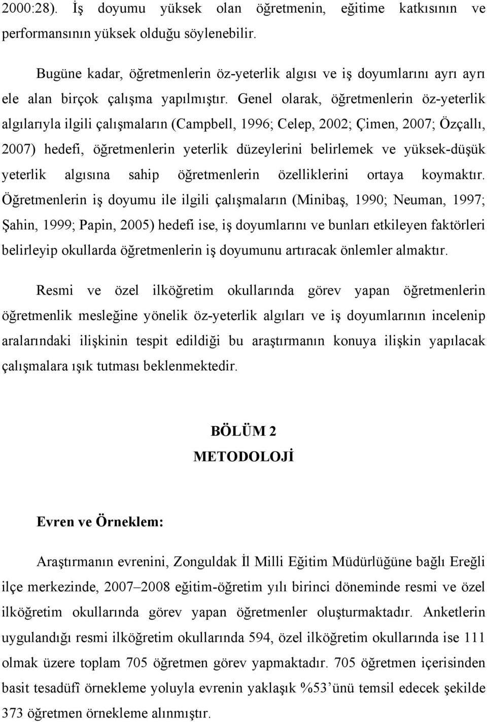 Genel olarak, öğretmenlerin öz-yeterlik algılarıyla ilgili çalışmaların (Campbell, 1996; Celep, 2002; Çimen, 2007; Özçallı, 2007) hedefi, öğretmenlerin yeterlik düzeylerini belirlemek ve yüksek-düşük