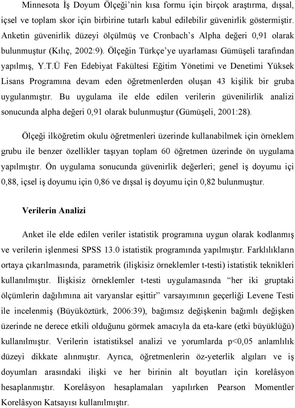 rkçe ye uyarlaması Gümüşeli tarafından yapılmış, Y.T.Ü Fen Edebiyat Fakültesi Eğitim Yönetimi ve Denetimi Yüksek Lisans Programına devam eden öğretmenlerden oluşan 43 kişilik bir gruba uygulanmıştır.