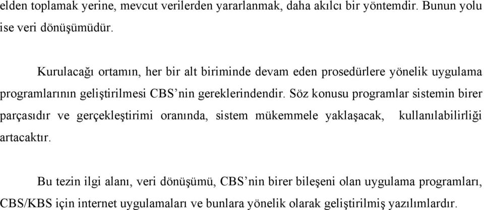 Söz konusu programlar sistemin birer parçasıdır ve gerçekleştirimi oranında, sistem mükemmele yaklaşacak, kullanılabilirliği artacaktır.