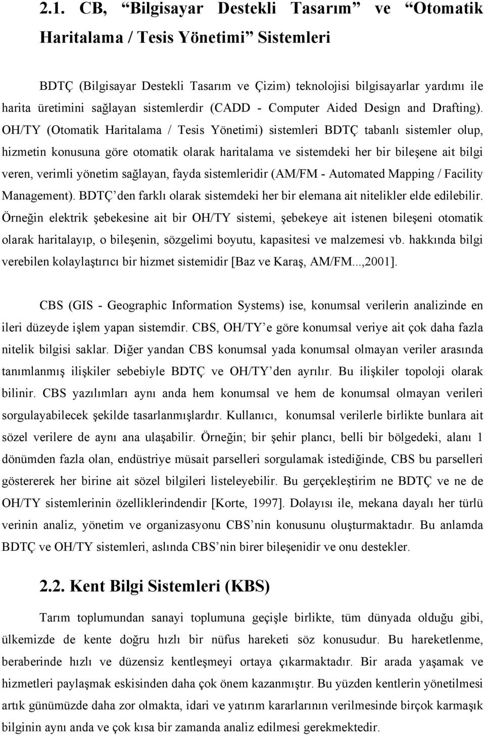 OH/TY (Otomatik Haritalama / Tesis Yönetimi) sistemleri BDTÇ tabanlı sistemler olup, hizmetin konusuna göre otomatik olarak haritalama ve sistemdeki her bir bileşene ait bilgi veren, verimli yönetim