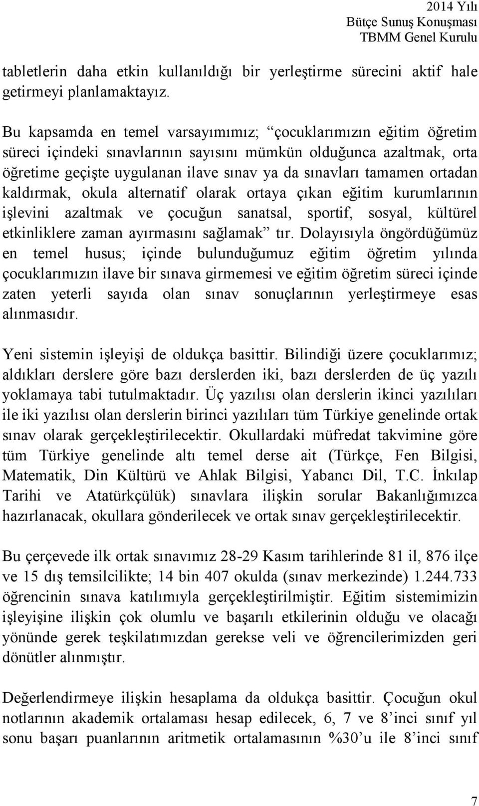 ortadan kaldırmak, okula alternatif olarak ortaya çıkan eğitim kurumlarının işlevini azaltmak ve çocuğun sanatsal, sportif, sosyal, kültürel etkinliklere zaman ayırmasını sağlamak tır.