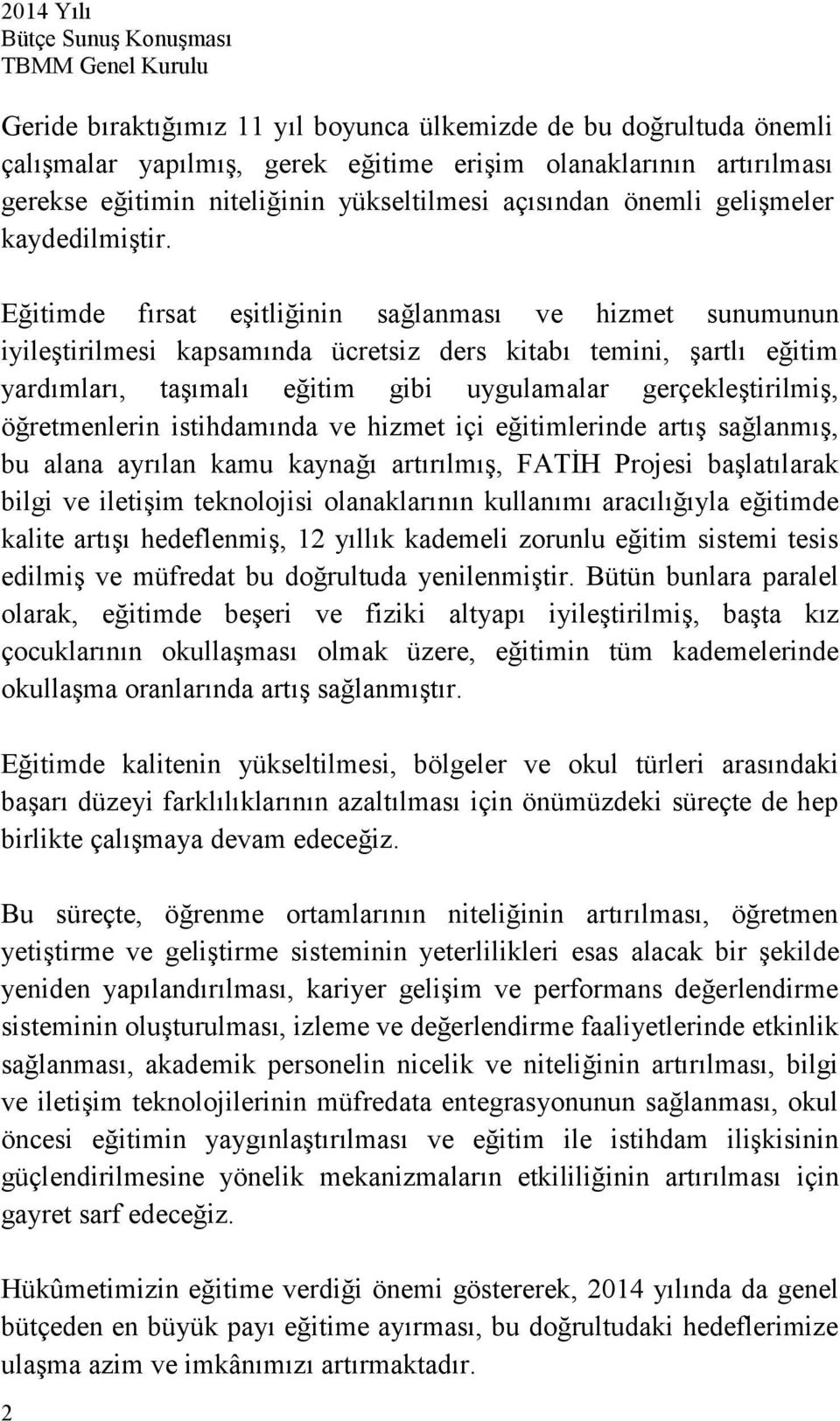 Eğitimde fırsat eşitliğinin sağlanması ve hizmet sunumunun iyileştirilmesi kapsamında ücretsiz ders kitabı temini, şartlı eğitim yardımları, taşımalı eğitim gibi uygulamalar gerçekleştirilmiş,