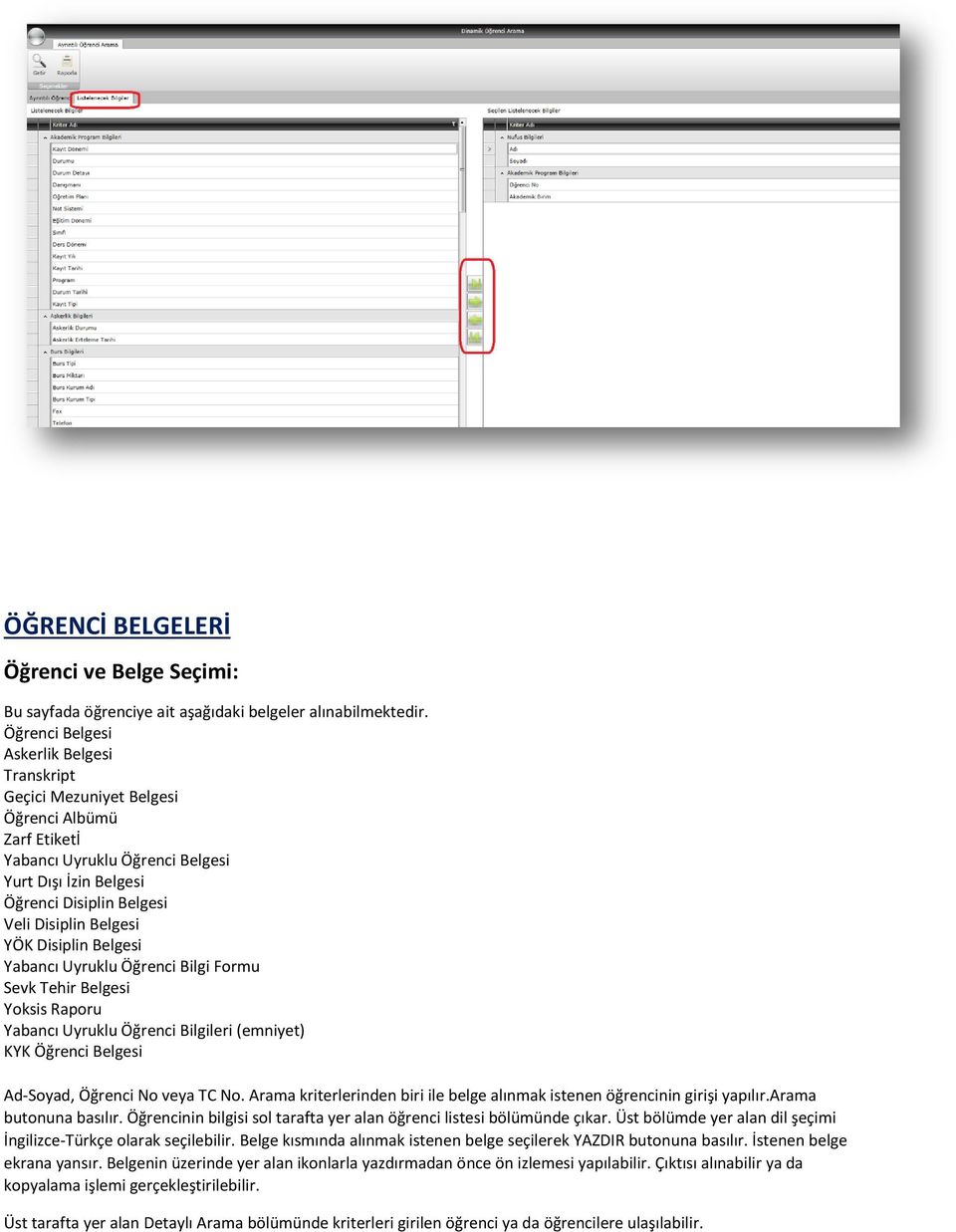 YÖK Disiplin Belgesi Yabancı Uyruklu Öğrenci Bilgi Formu Sevk Tehir Belgesi Yoksis Raporu Yabancı Uyruklu Öğrenci Bilgileri (emniyet) KYK Öğrenci Belgesi Ad-Soyad, Öğrenci No veya TC No.