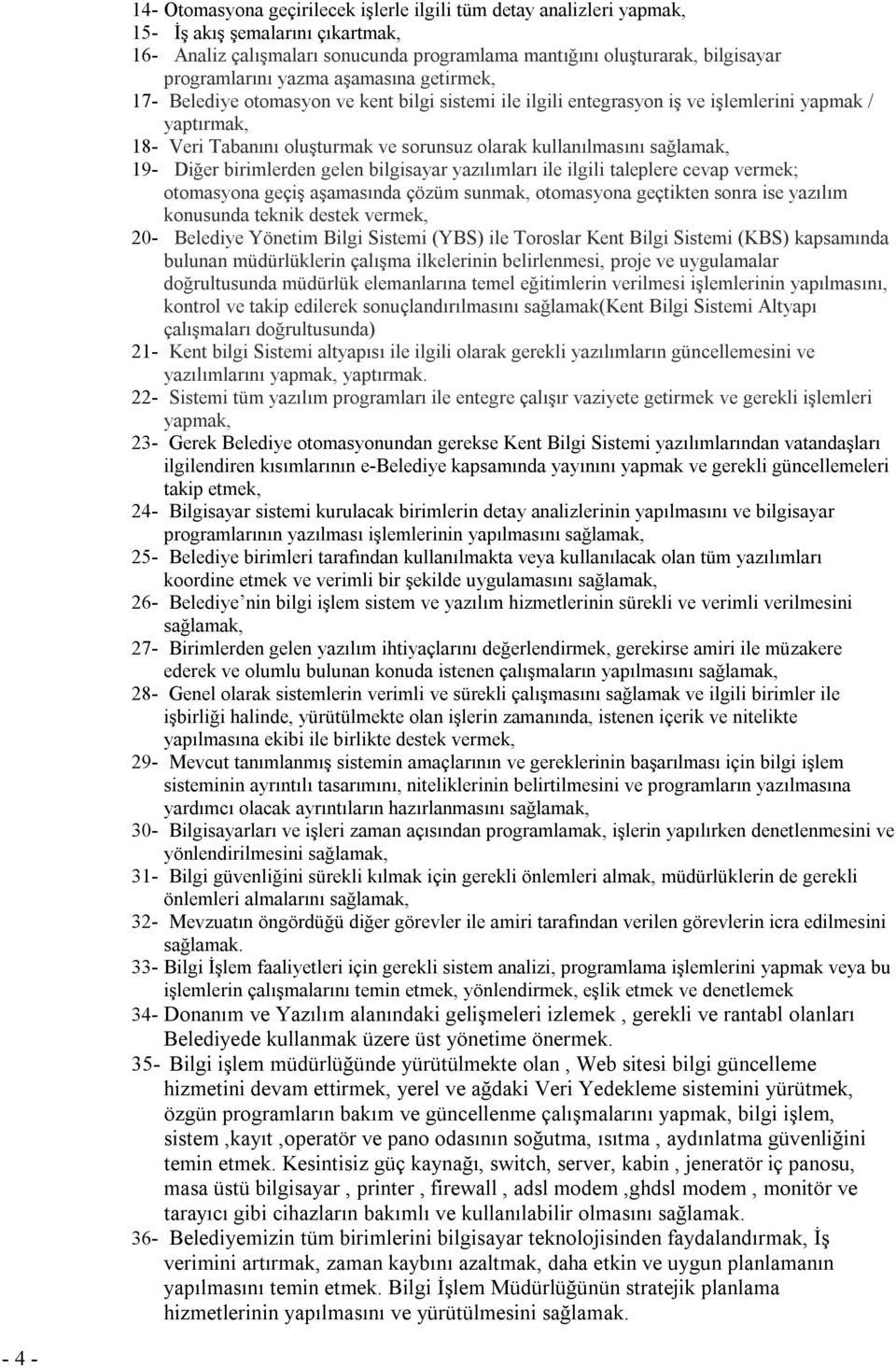 kullanılmasını sağlamak, 19- Diğer birimlerden gelen bilgisayar yazılımları ile ilgili taleplere cevap vermek; otomasyona geçiş aşamasında çözüm sunmak, otomasyona geçtikten sonra ise yazılım