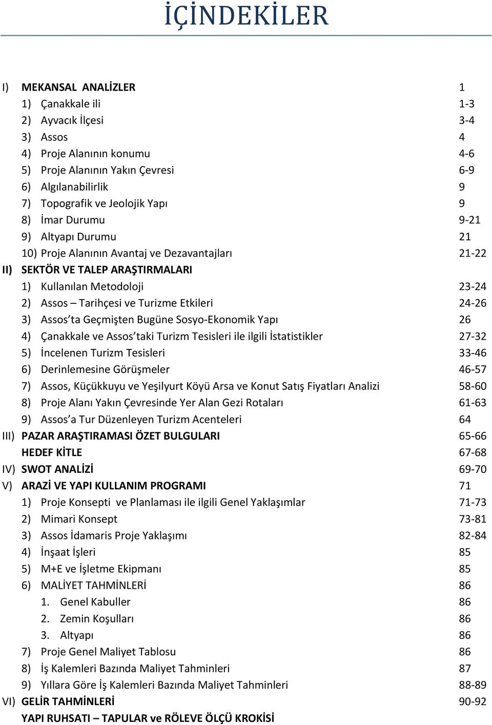 Turizme Etkileri 24 26 3) Assos ta Geçmişten Bugüne Sosyo Ekonomik Yapı 26 4) Çanakkale ve Assos taki Turizm Tesisleri ile ilgili İstatistikler 27 32 5) İncelenen Turizm Tesisleri 33 46 6)