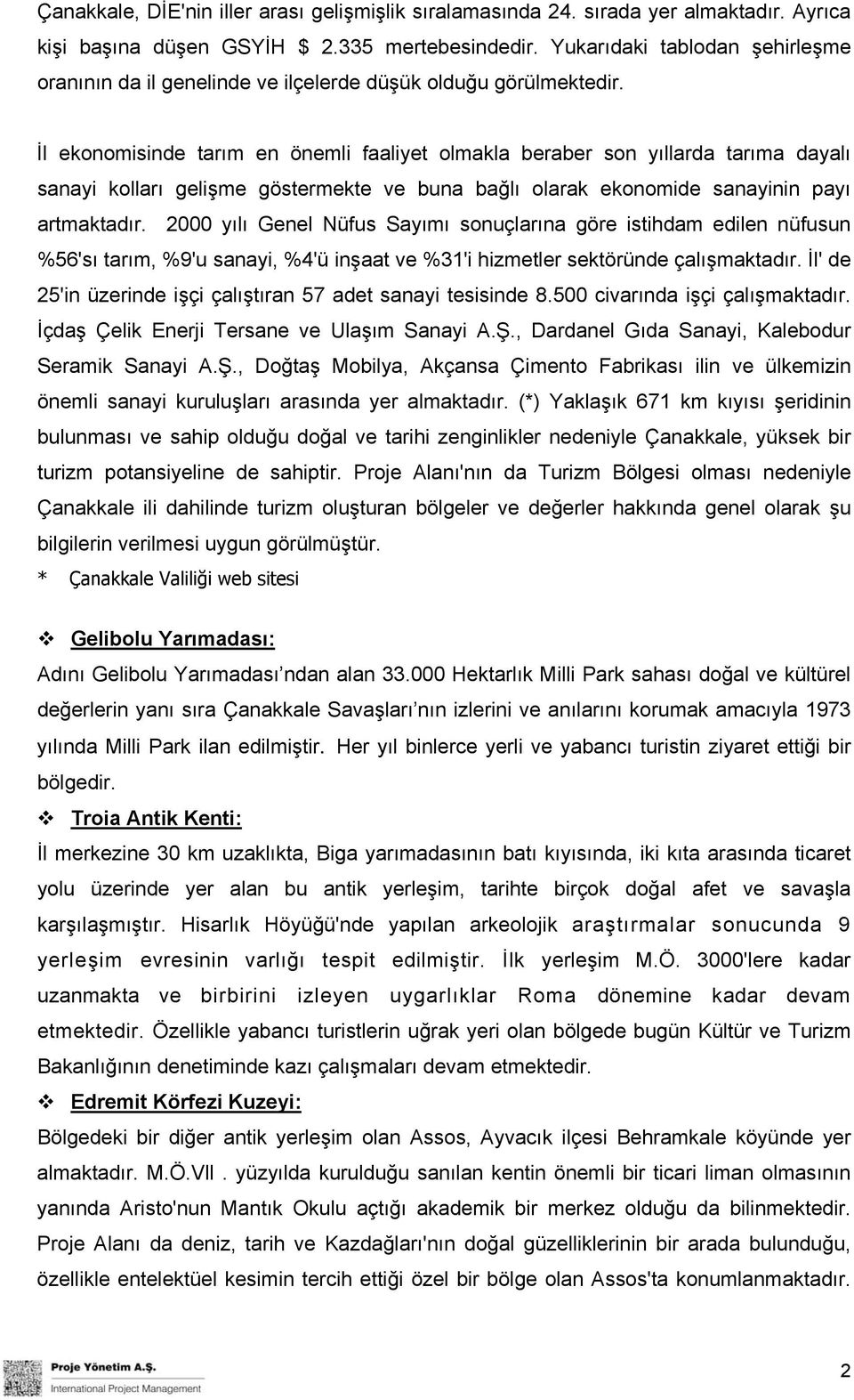 İl ekonomisinde tarım en önemli faaliyet olmakla beraber son yıllarda tarıma dayalı sanayi kolları gelişme göstermekte ve buna bağlı olarak ekonomide sanayinin payı artmaktadır.