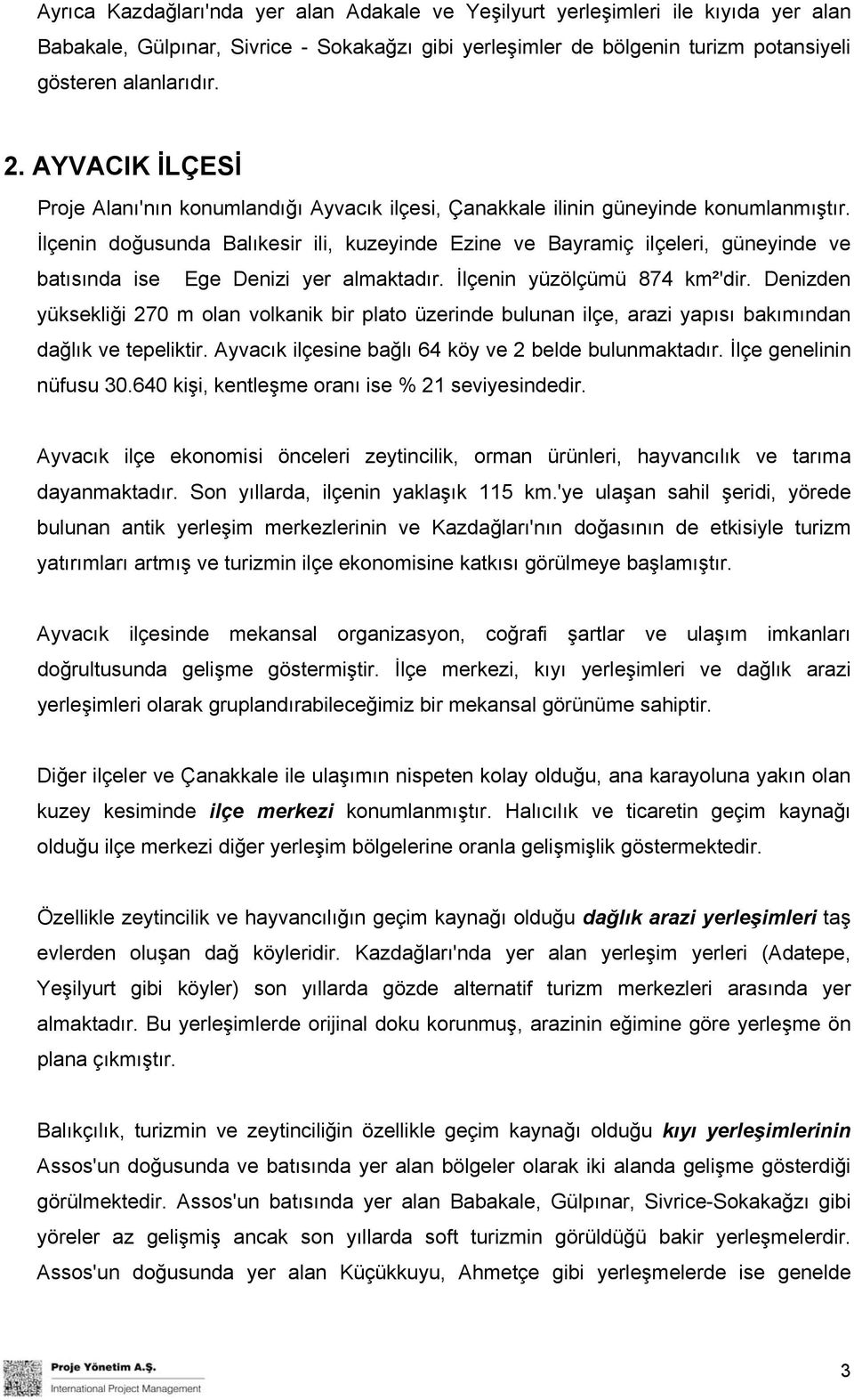 İlçenin doğusunda Balıkesir ili, kuzeyinde Ezine ve Bayramiç ilçeleri, güneyinde ve batısında ise Ege Denizi yer almaktadır. İlçenin yüzölçümü 874 km²'dir.