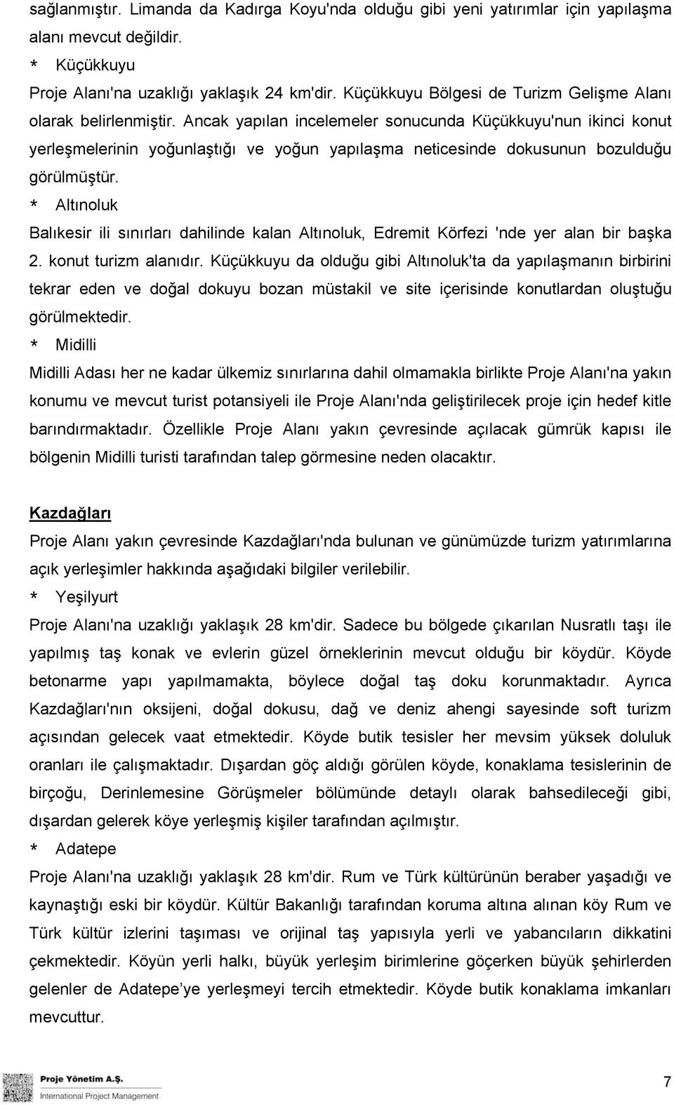 Ancak yapılan incelemeler sonucunda Küçükkuyu'nun ikinci konut yerleşmelerinin yoğunlaştığı ve yoğun yapılaşma neticesinde dokusunun bozulduğu görülmüştür.