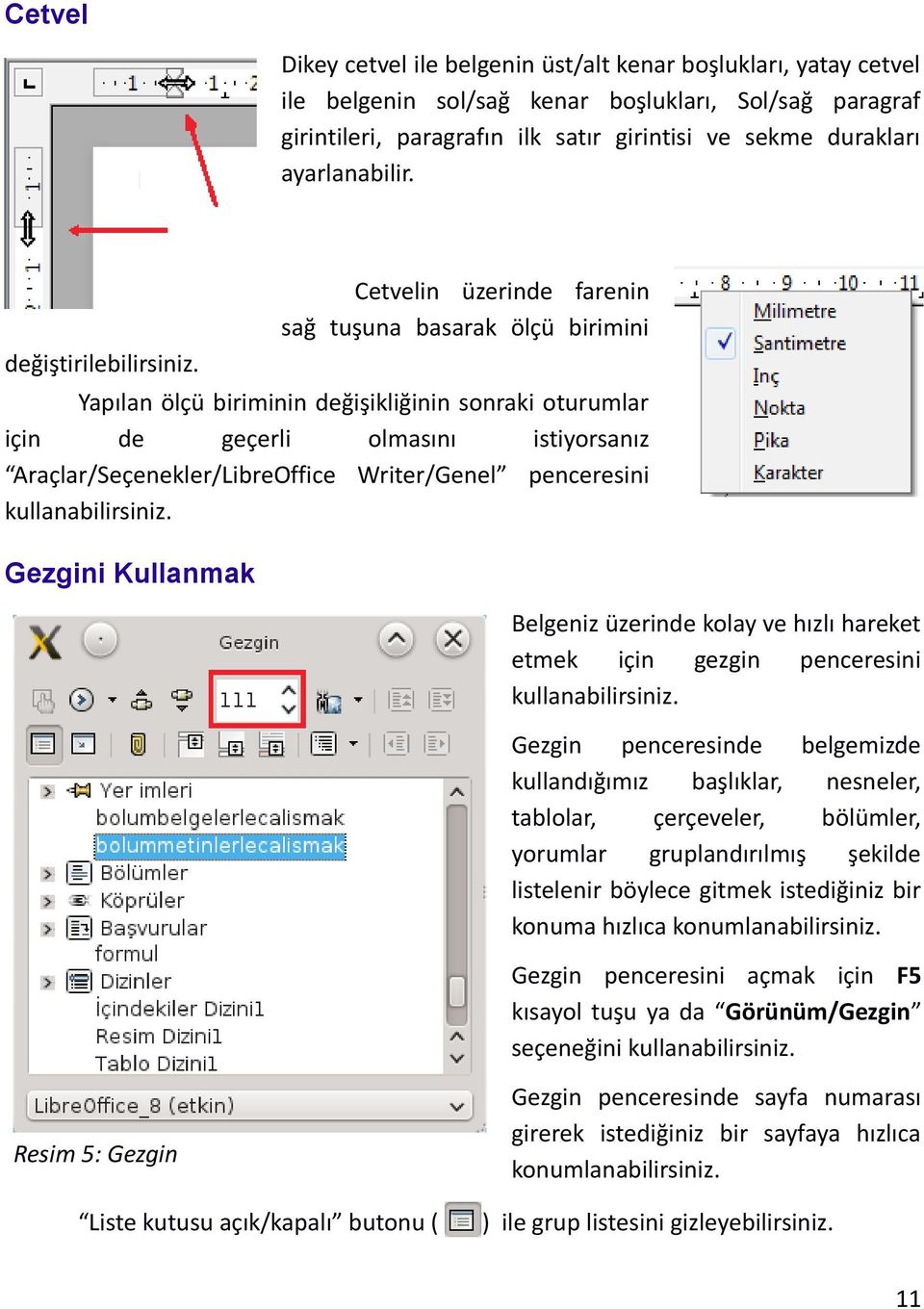 Yapılan ölçü biriminin değişikliğinin sonraki oturumlar için de geçerli olmasını istiyorsanız Araçlar/Seçenekler/LibreOffice Writer/Genel penceresini kullanabilirsiniz.