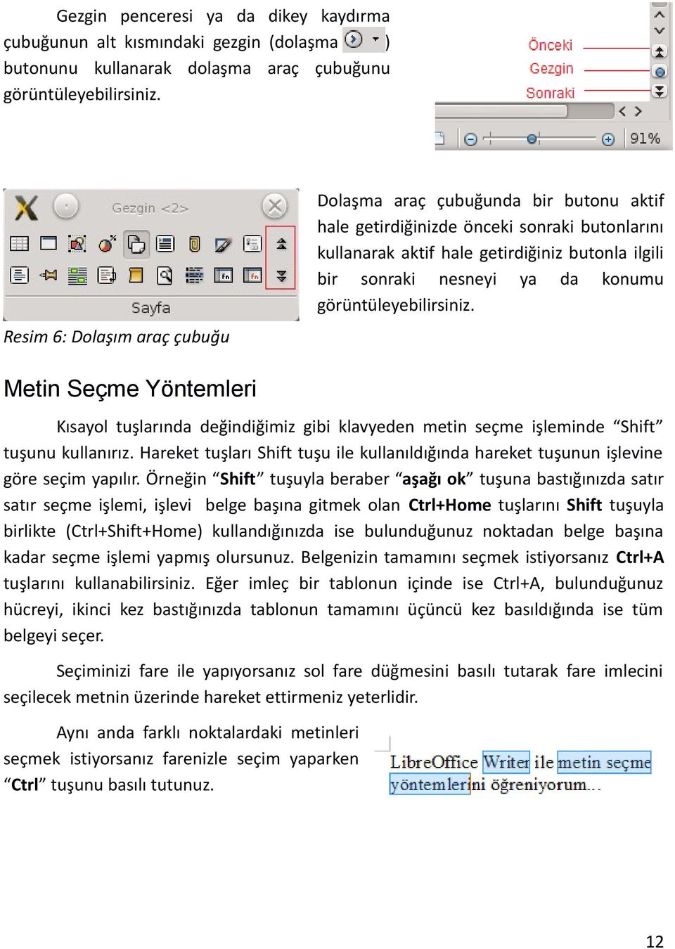 Resim 6: Dolaşım araç çubuğu Metin Seçme Yöntemleri Kısayol tuşlarında değindiğimiz gibi klavyeden metin seçme işleminde Shift tuşunu kullanırız.