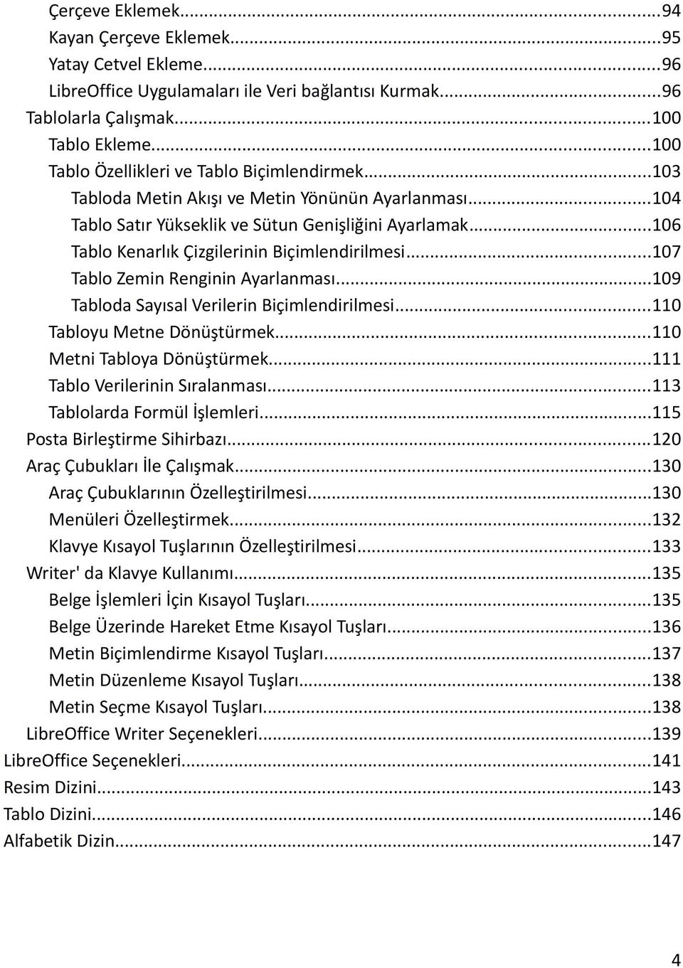 ..106 Tablo Kenarlık Çizgilerinin Biçimlendirilmesi...107 Tablo Zemin Renginin Ayarlanması...109 Tabloda Sayısal Verilerin Biçimlendirilmesi...110 Tabloyu Metne Dönüştürmek.