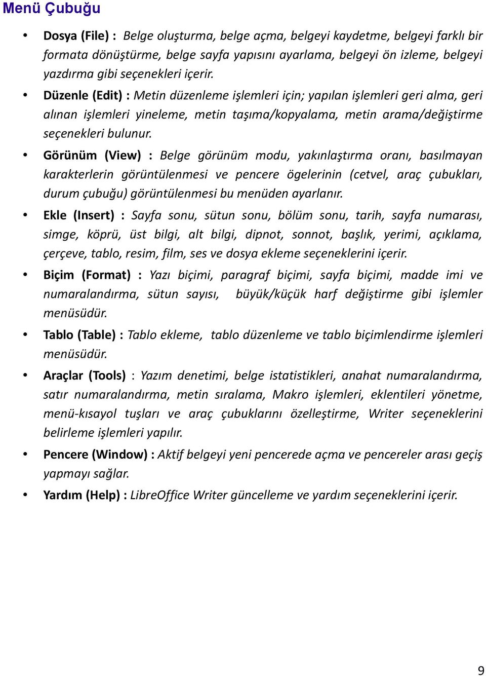 Görünüm (View) : Belge görünüm modu, yakınlaştırma oranı, basılmayan karakterlerin görüntülenmesi ve pencere ögelerinin (cetvel, araç çubukları, durum çubuğu) görüntülenmesi bu menüden ayarlanır.