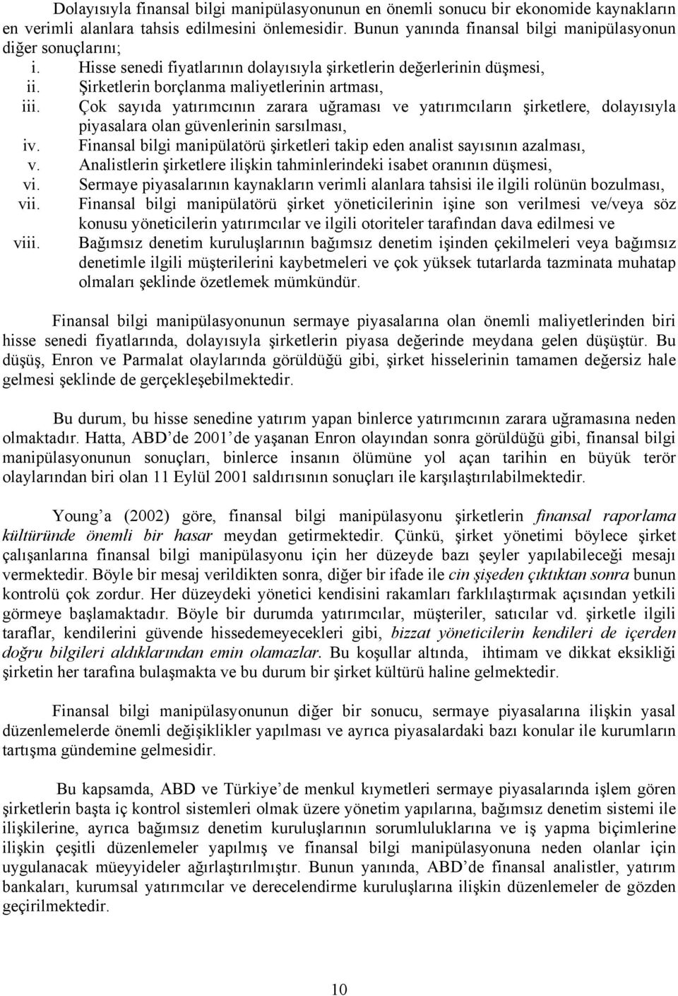 Çok sayıda yaırımcının zarara uğraması ve yaırımcıların şirkelere, dolayısıyla piyasalara olan güvenlerinin sarsılması, iv. Finansal bilgi manipülaörü şirkeleri akip eden analis sayısının azalması, v.