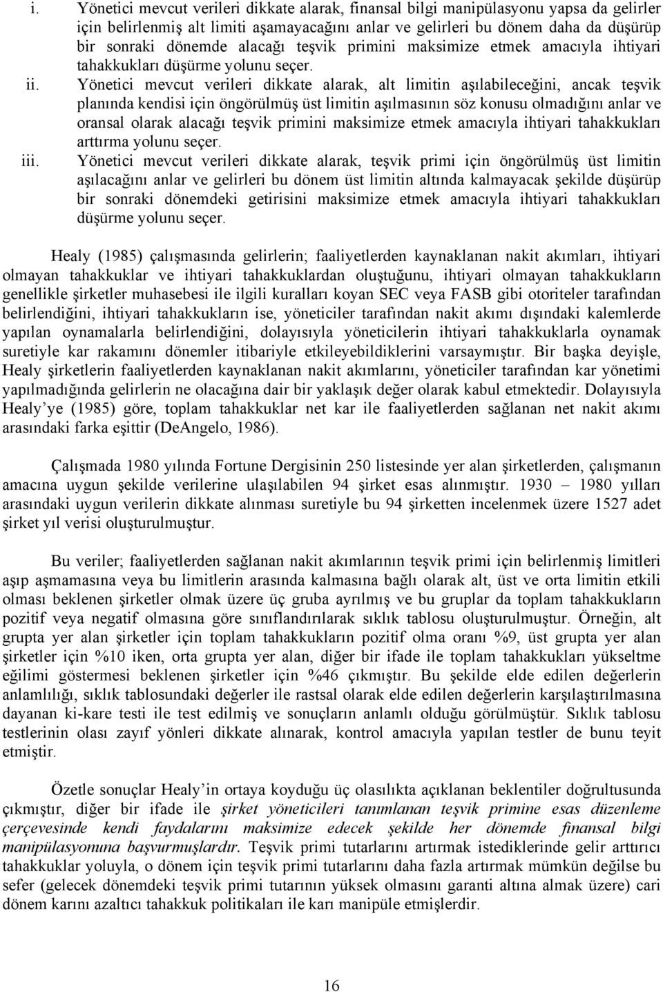 Yöneici mevcu verileri dikkae alarak, al limiin aşılabileceğini, ancak eşvik planında kendisi için öngörülmüş üs limiin aşılmasının söz konusu olmadığını anlar ve oransal olarak alacağı eşvik primini