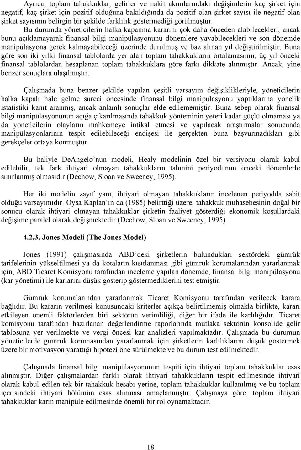 Bu durumda yöneicilerin halka kapanma kararını çok daha önceden alabilecekleri, ancak bunu açıklamayarak finansal bilgi manipülasyonunu dönemlere yayabilecekleri ve son dönemde manipülasyona gerek