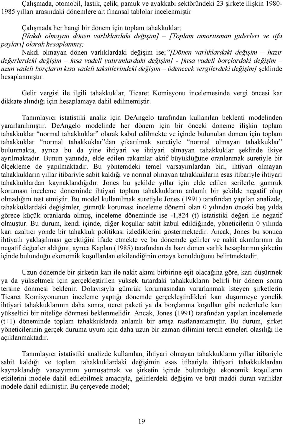 hazır değerlerdeki değişim kısa vadeli yaırımlardaki değişim] - [kısa vadeli borçlardaki değişim uzun vadeli borçların kısa vadeli aksilerindeki değişim ödenecek vergilerdeki değişim] şeklinde