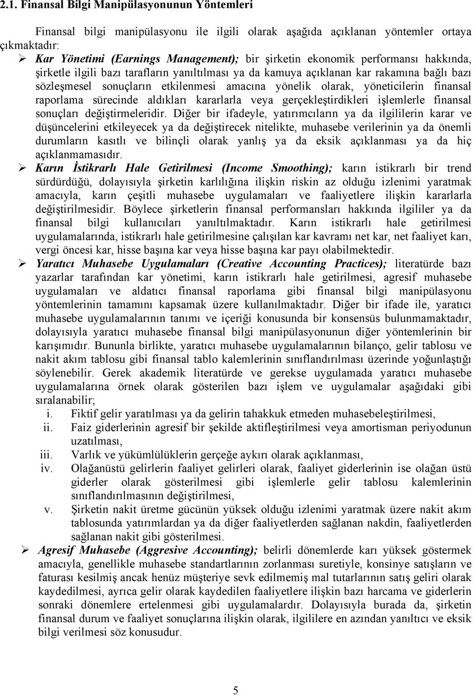 raporlama sürecinde aldıkları kararlarla veya gerçekleşirdikleri işlemlerle finansal sonuçları değişirmeleridir.