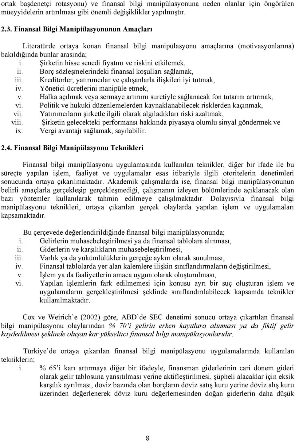 Şirkein hisse senedi fiyaını ve riskini ekilemek, ii. Borç sözleşmelerindeki finansal koşulları sağlamak, iii. Krediörler, yaırımcılar ve çalışanlarla ilişkileri iyi umak, iv.